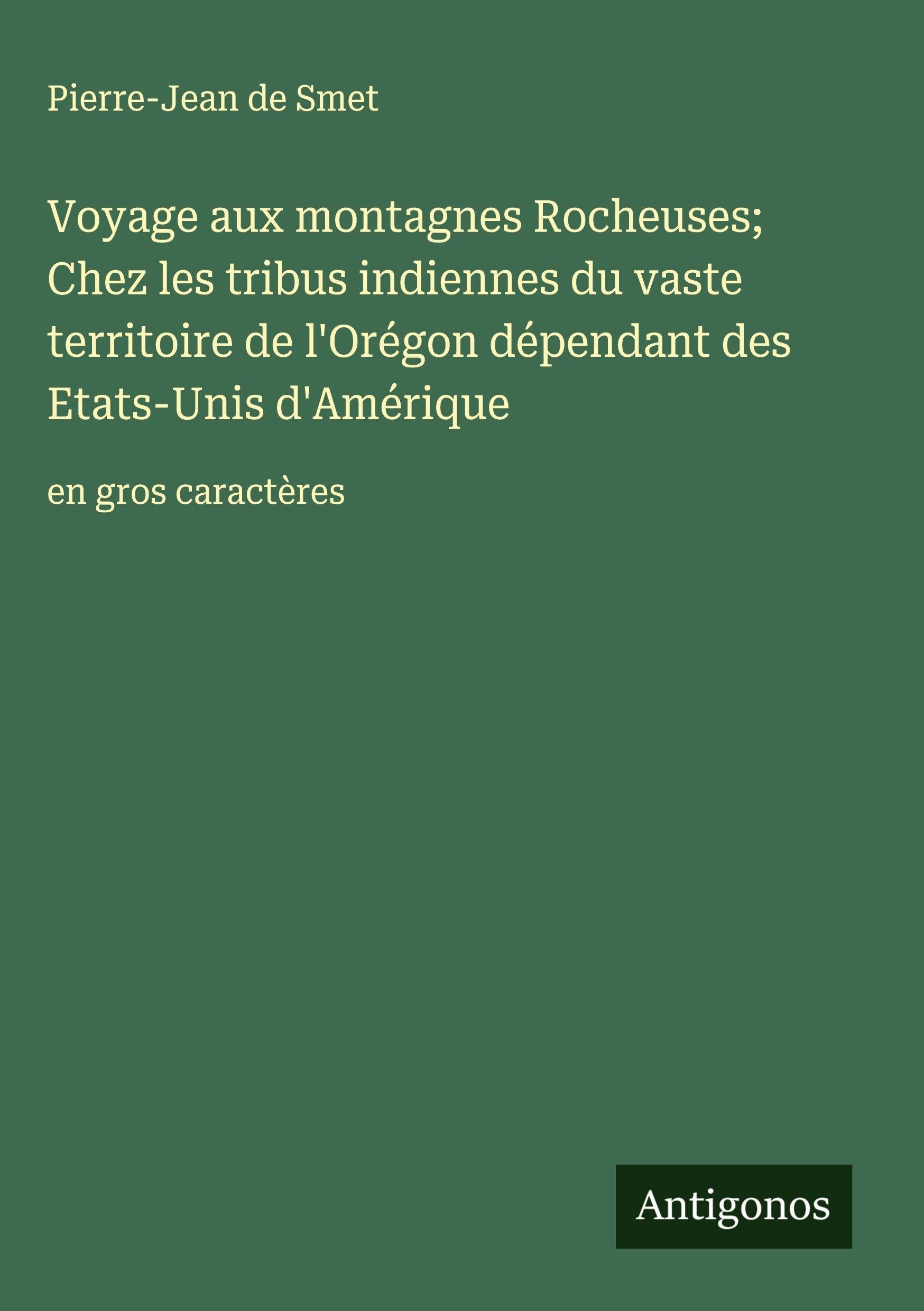 Voyage aux montagnes Rocheuses; Chez les tribus indiennes du vaste territoire de l'Orégon dépendant des Etats-Unis d'Amérique: en gros caractères Classics