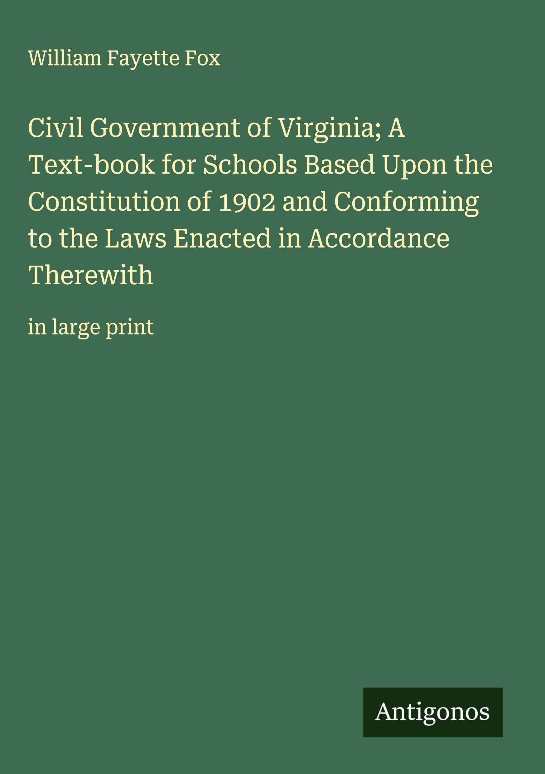 Civil Government of Virginia; A Text-book for Schools Based Upon the Constitution of 1902 and Conforming to the Laws Enacted in Accordance Therewith Classics