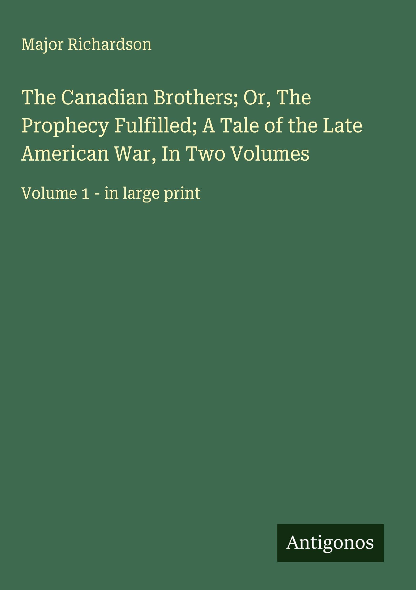 The Canadian Brothers; Or, The Prophecy Fulfilled; A Tale of the Late American War, In Two Volumes Classics