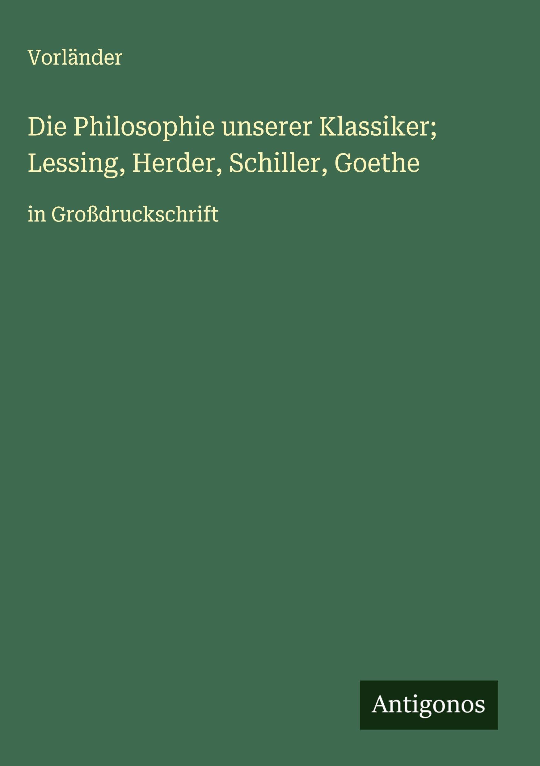 Die Philosophie unserer Klassiker; Lessing, Herder, Schiller, Goethe Classics