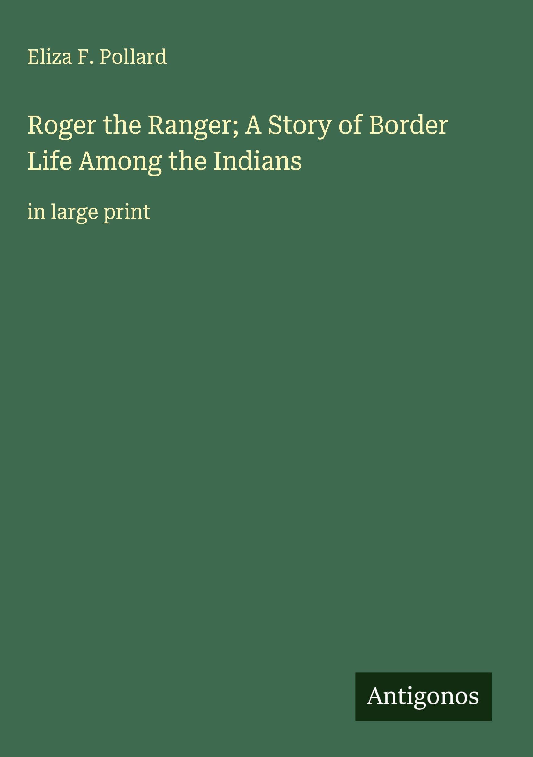 Roger the Ranger; A Story of Border Life Among the Indians Classics