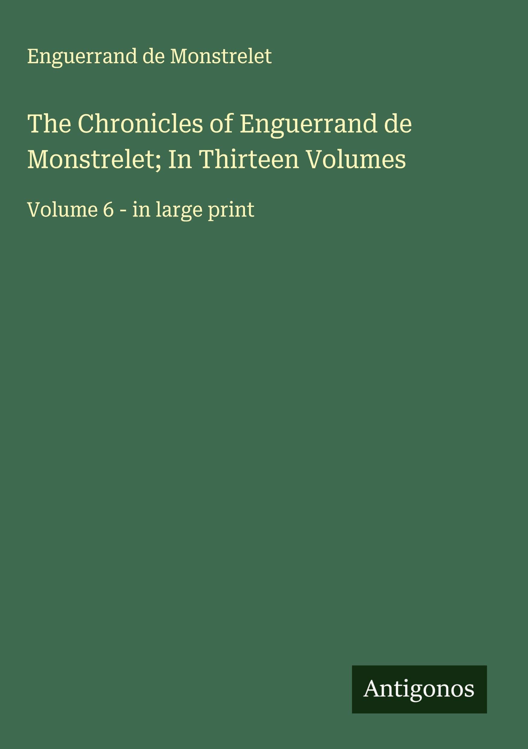 The Chronicles of Enguerrand de Monstrelet; In Thirteen Volumes Classics