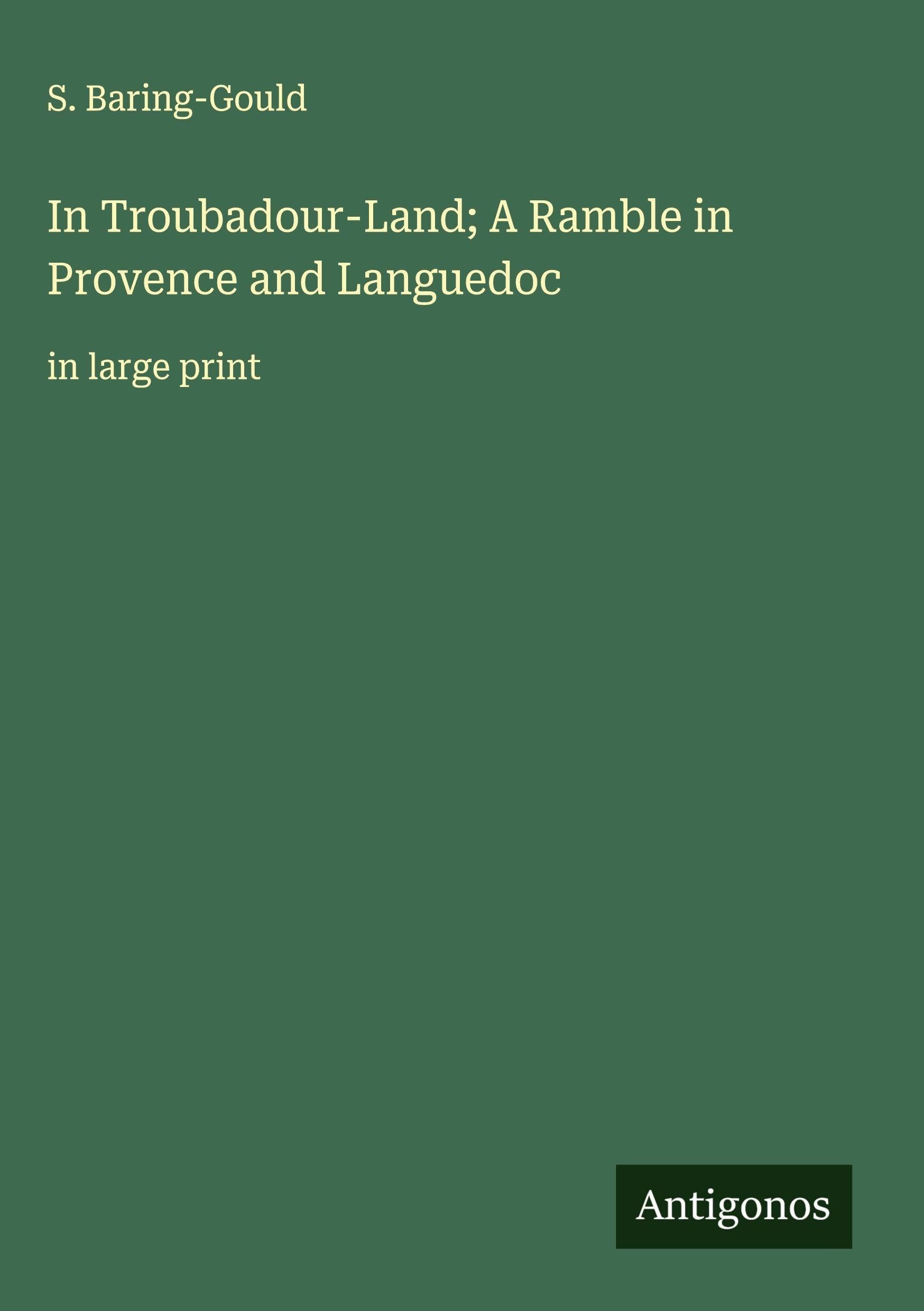 In Troubadour-Land; A Ramble in Provence and Languedoc Classics