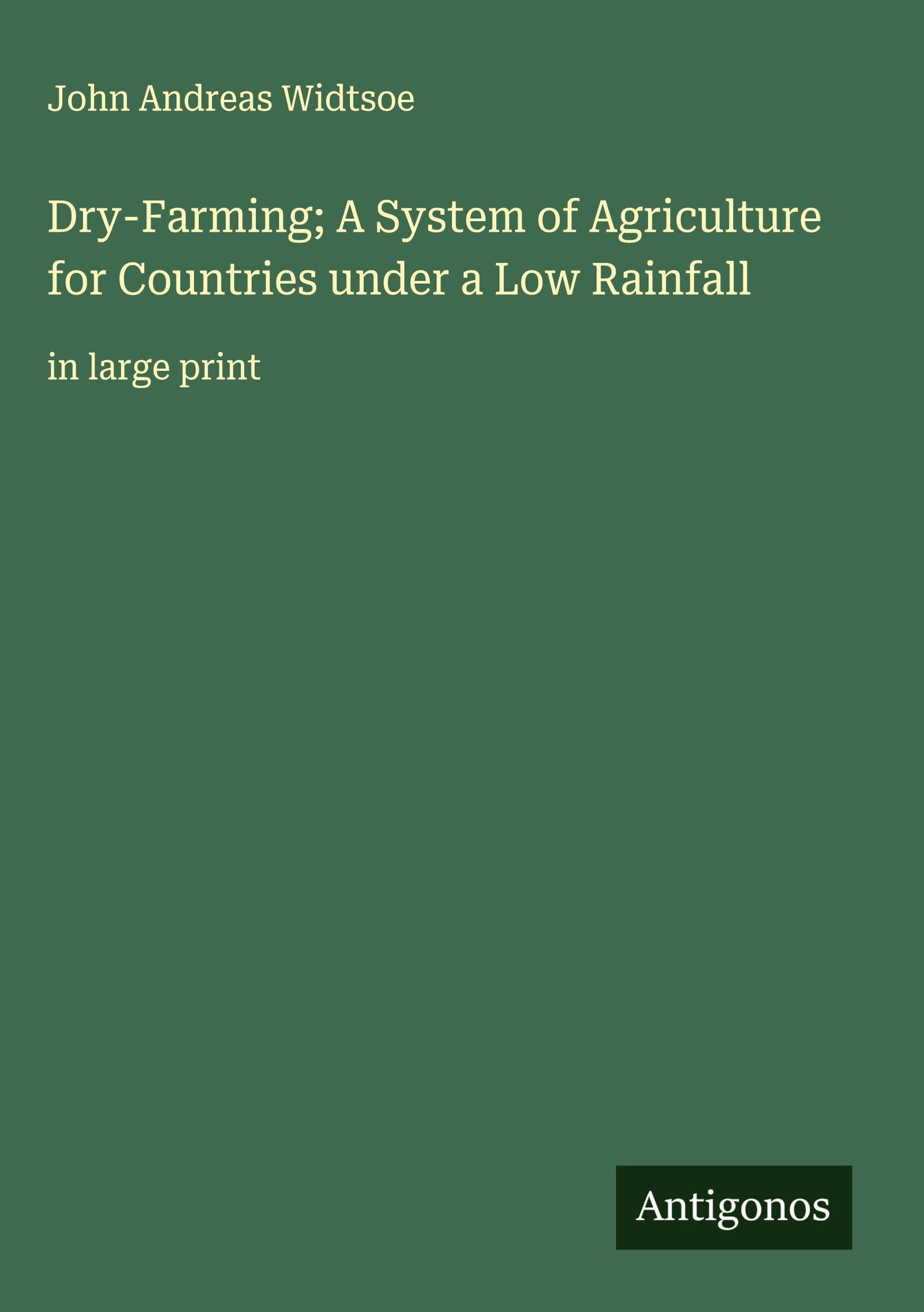 Dry-Farming; A System of Agriculture for Countries under a Low Rainfall Classics
