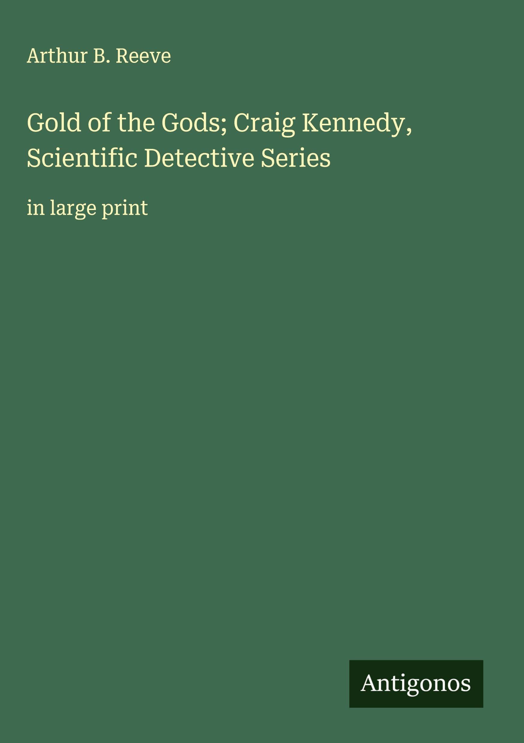 Gold of the Gods; Craig Kennedy, Scientific Detective Series Classics