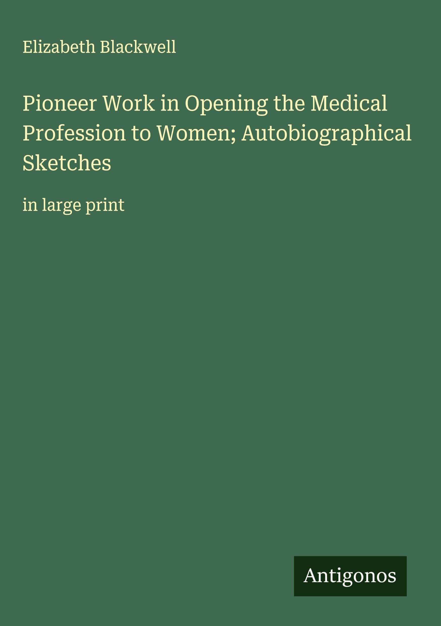 Pioneer Work in Opening the Medical Profession to Women; Autobiographical Sketches Classics
