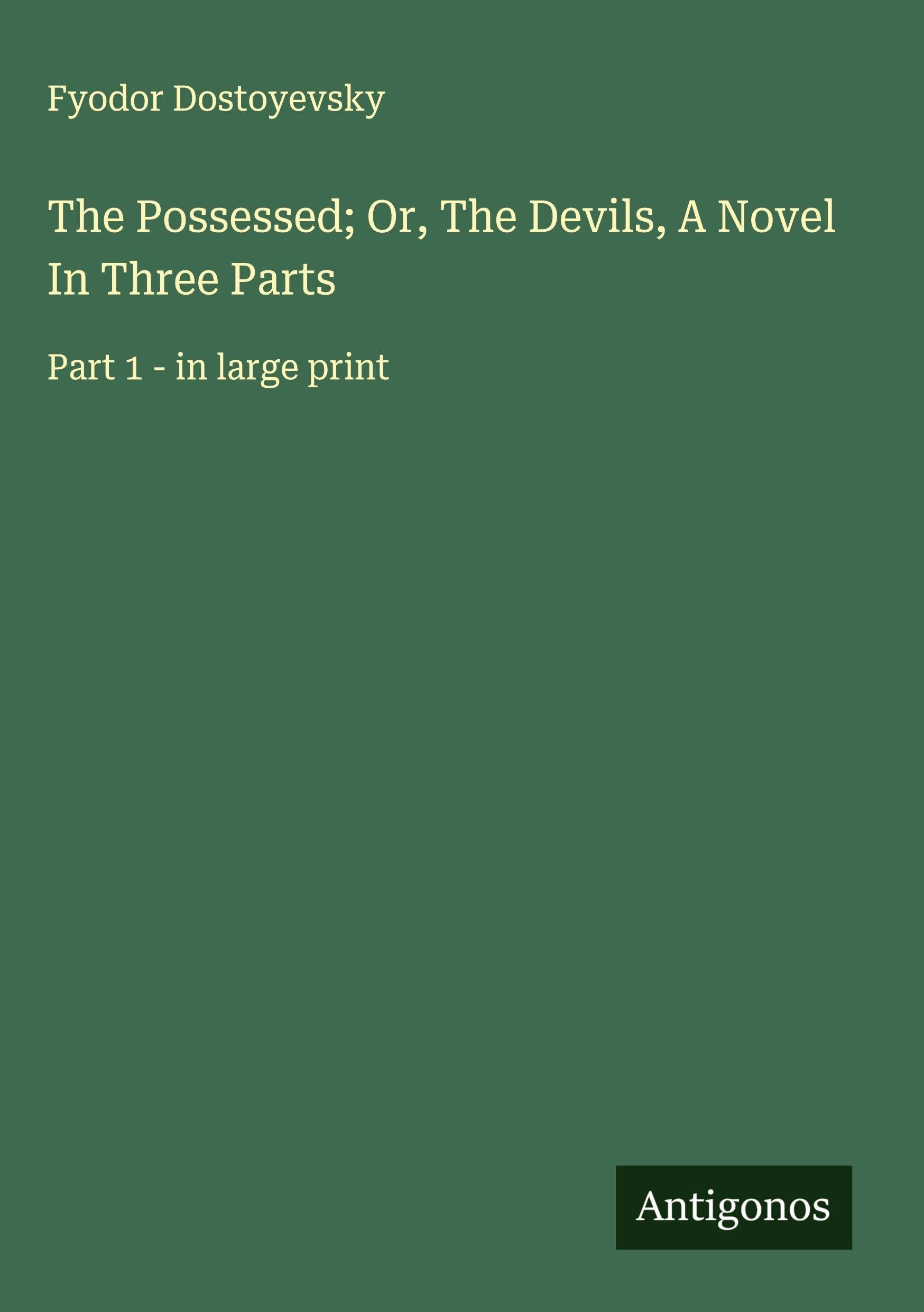 The Possessed; Or, The Devils, A Novel In Three Parts Classics