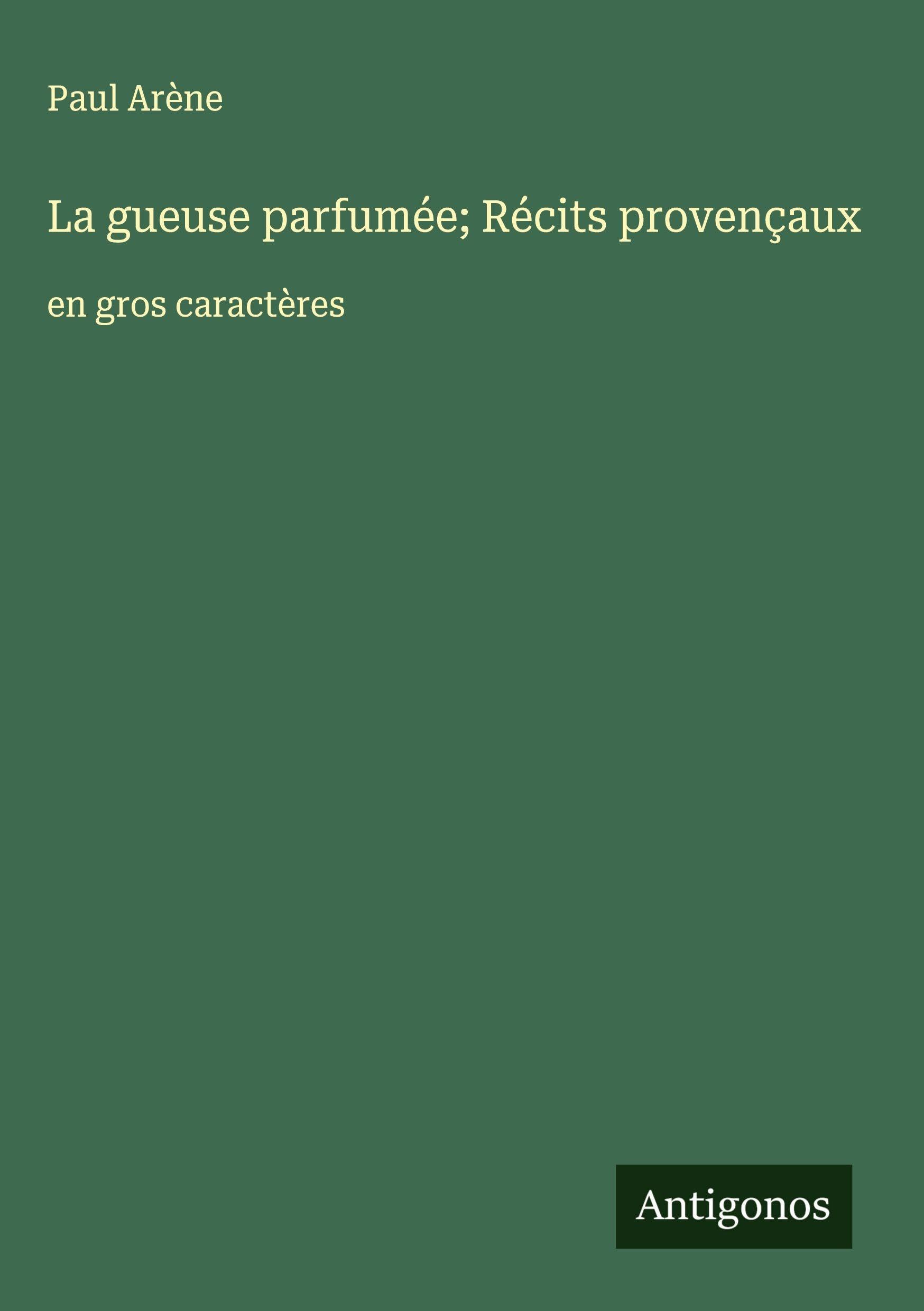 La gueuse parfumée; Récits provençaux: en gros caractères Classics