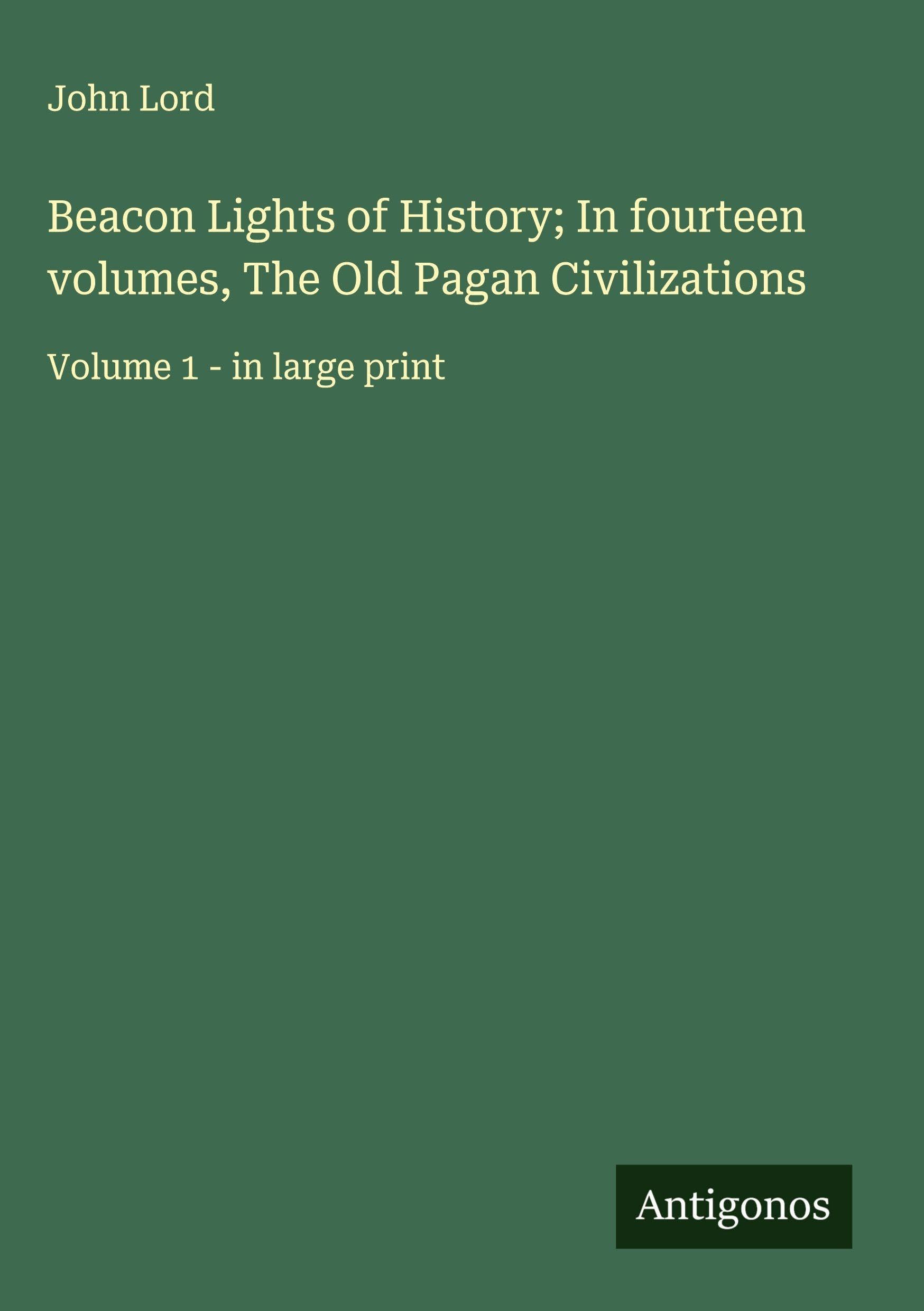 Beacon Lights of History; In fourteen volumes, The Old Pagan Civilizations Classics