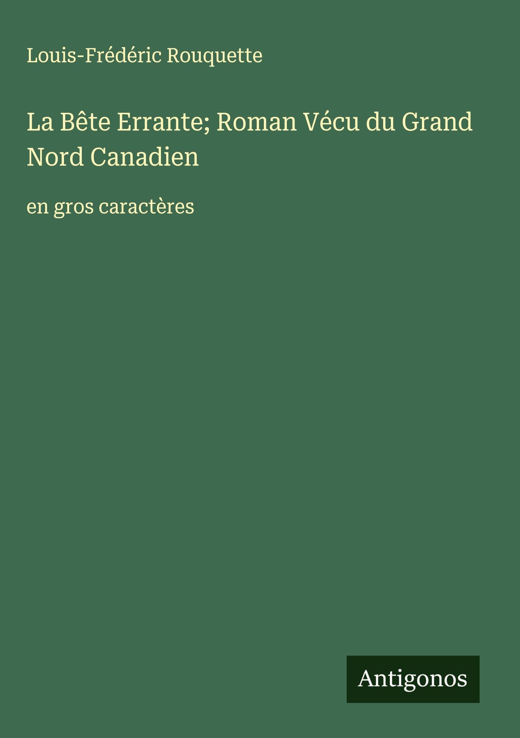 La Bête Errante; Roman Vécu du Grand Nord Canadien: en gros caractères Classics