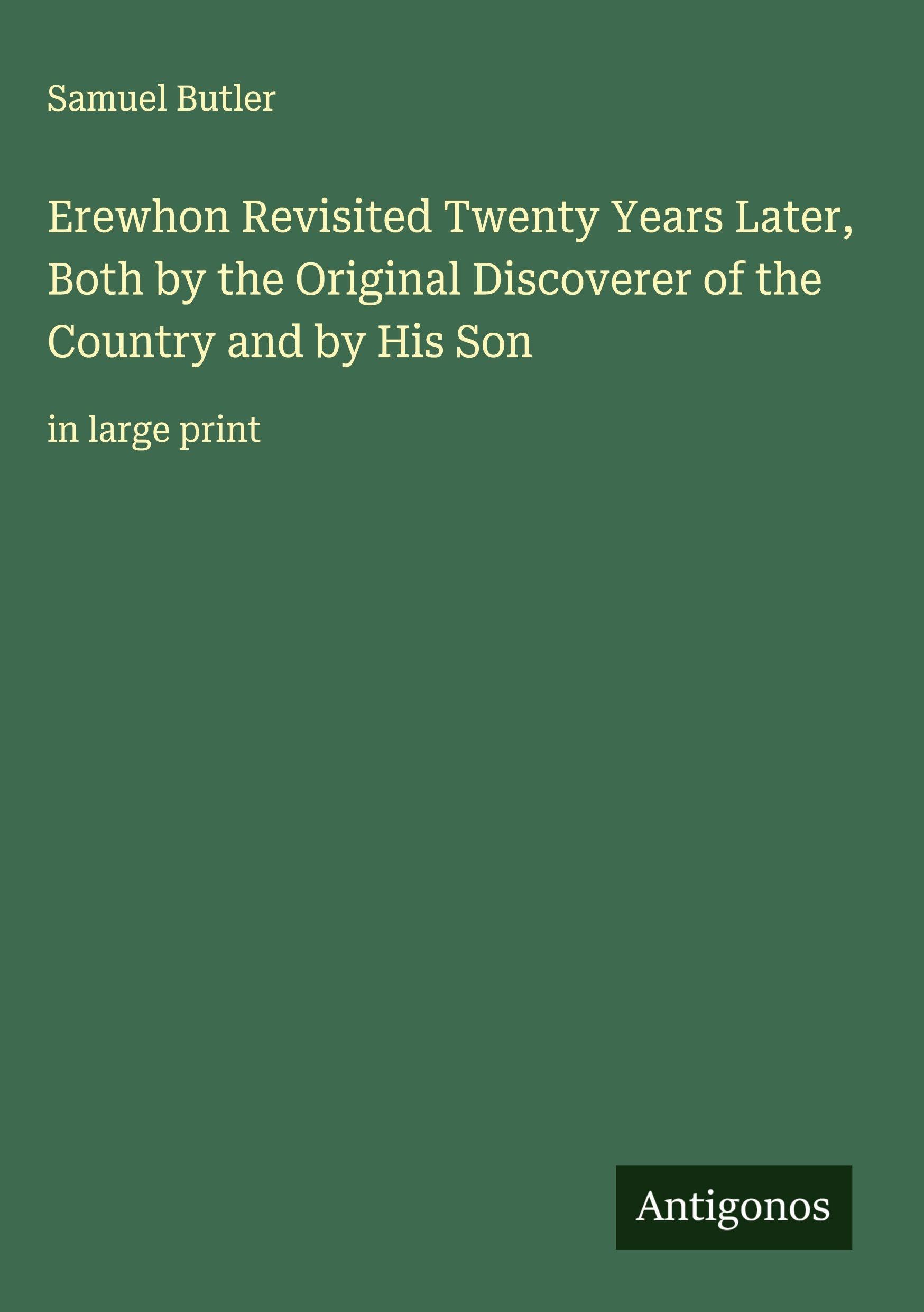 Erewhon Revisited Twenty Years Later, Both by the Original Discoverer of the Country and by His Son Classics