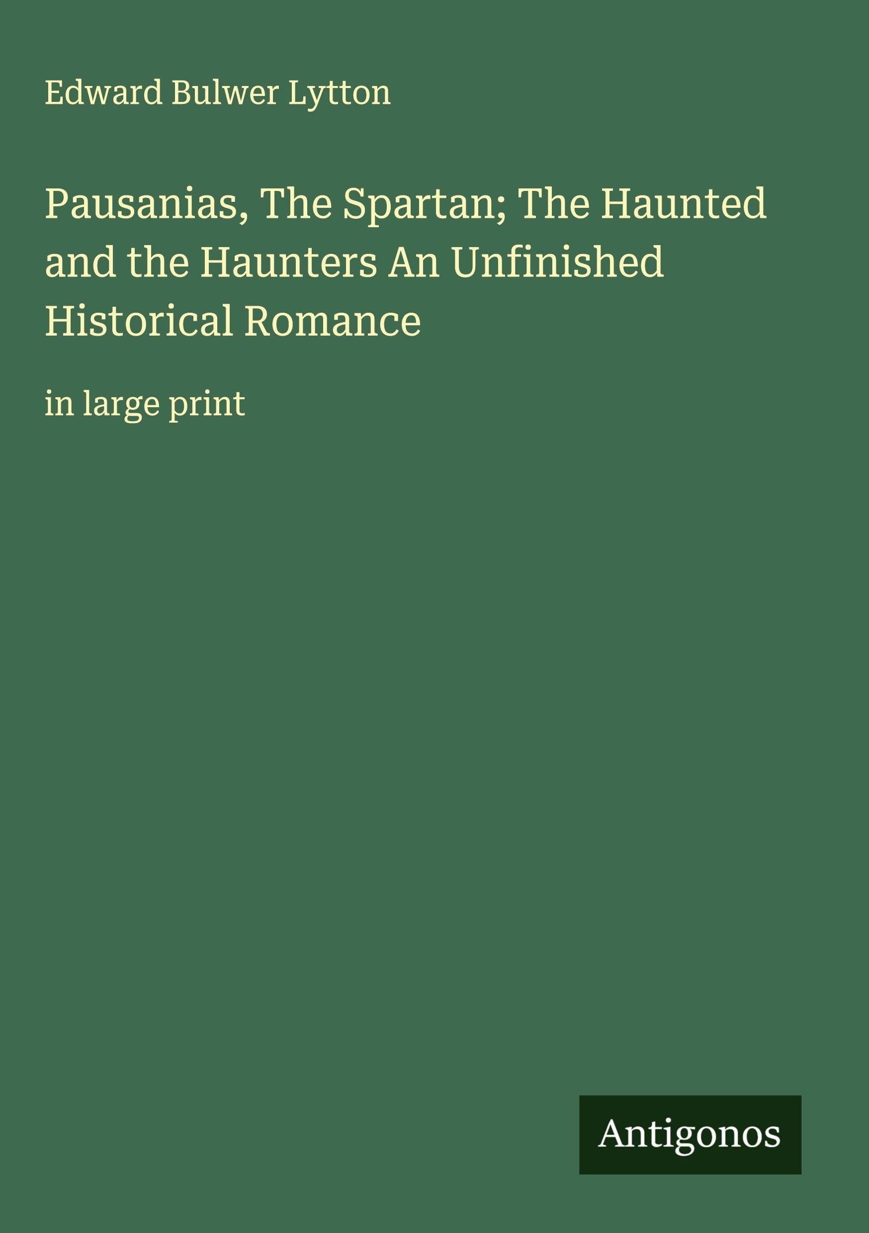 Pausanias, The Spartan; The Haunted and the Haunters An Unfinished Historical Romance Classics