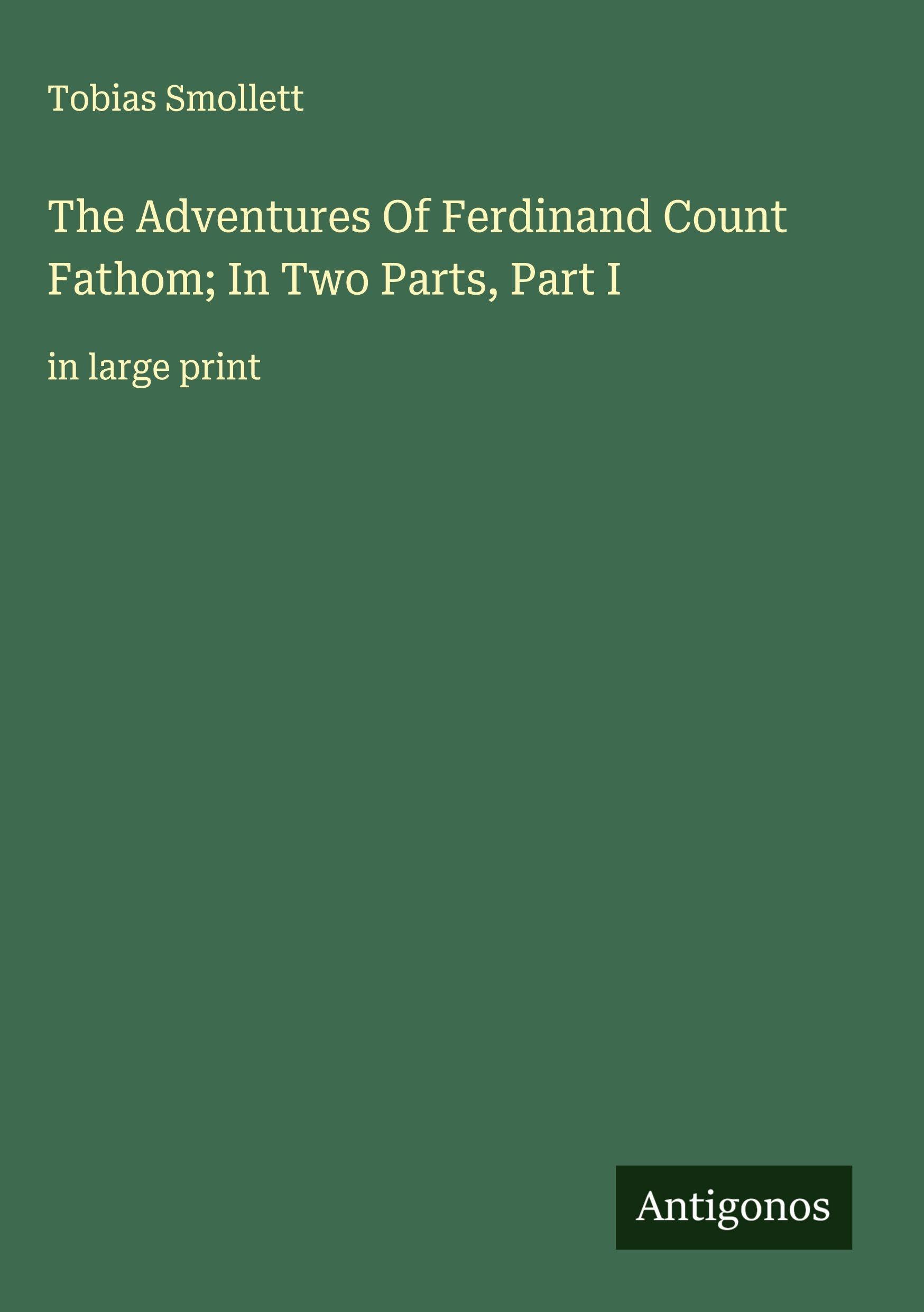 The Adventures Of Ferdinand Count Fathom; In Two Parts, Part I Classics