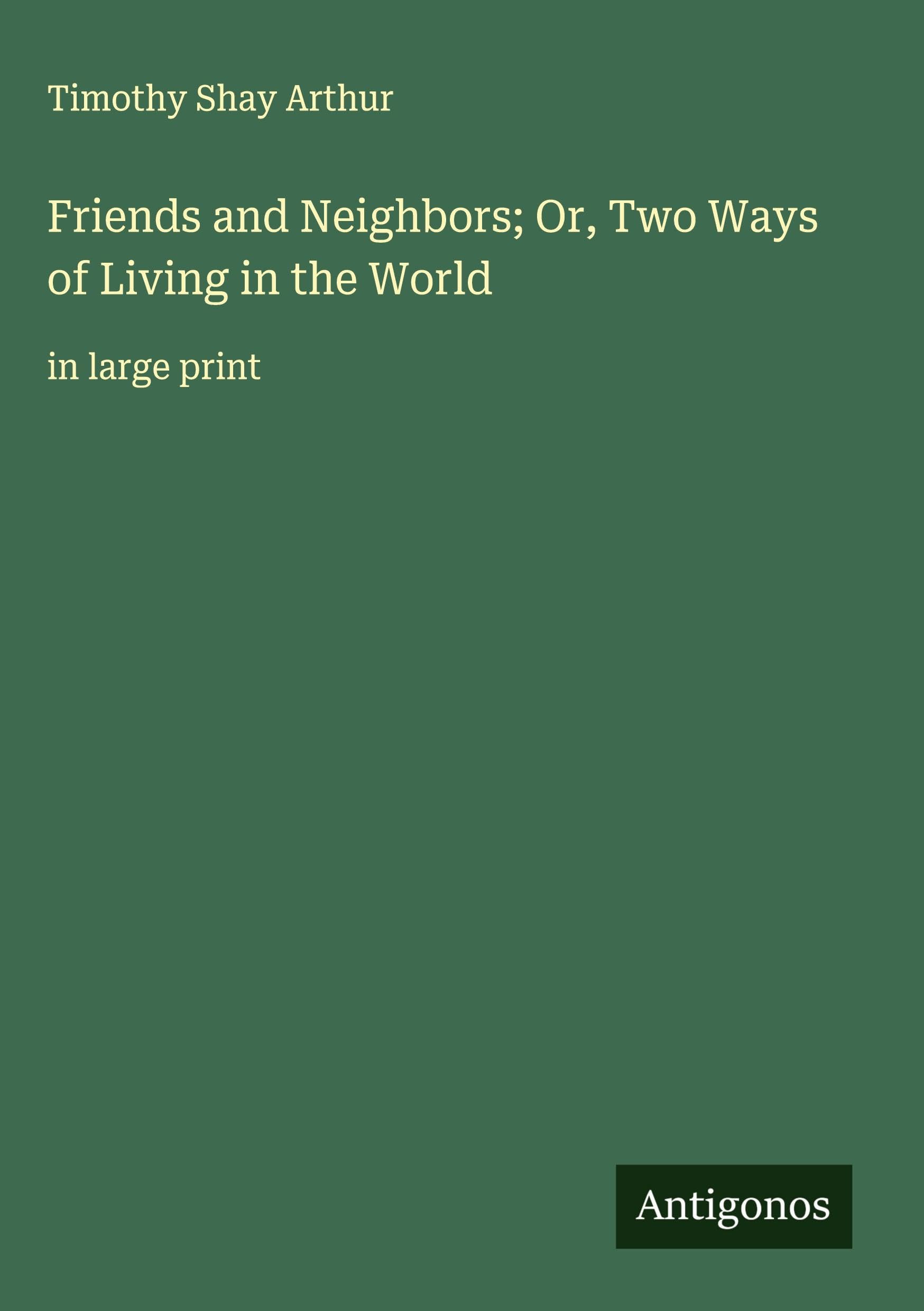 Friends and Neighbors; Or, Two Ways of Living in the World Classics