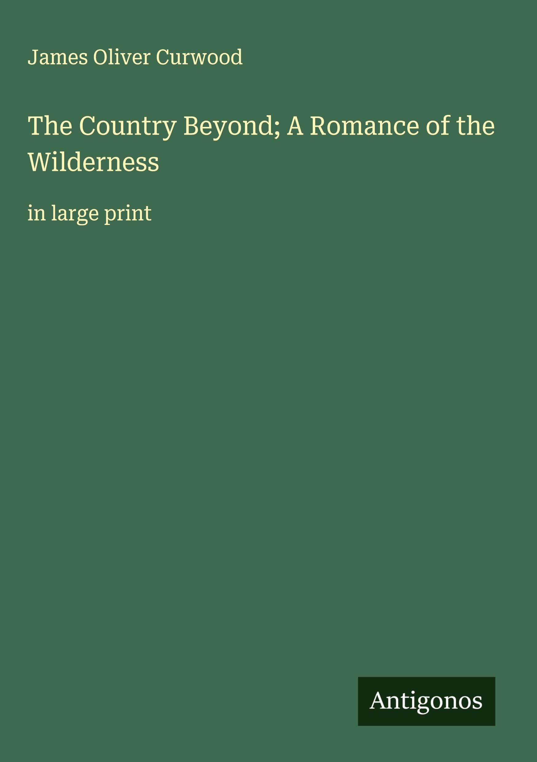The Country Beyond; A Romance of the Wilderness Classics