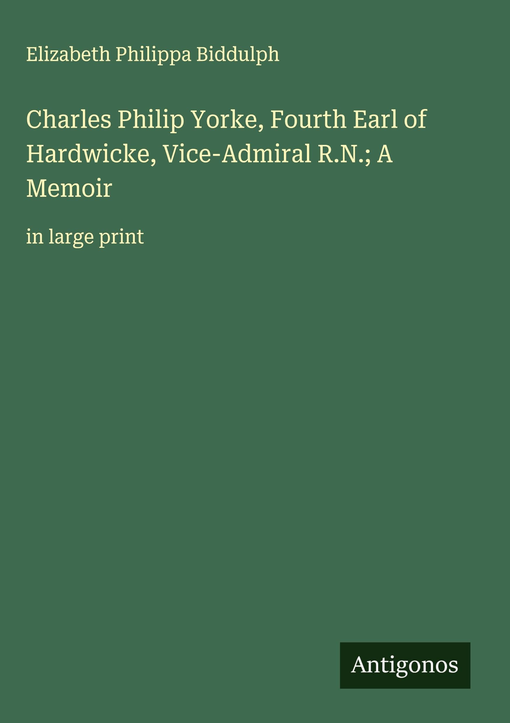 Charles Philip Yorke, Fourth Earl of Hardwicke, Vice-Admiral R.N.; A Memoir Classics