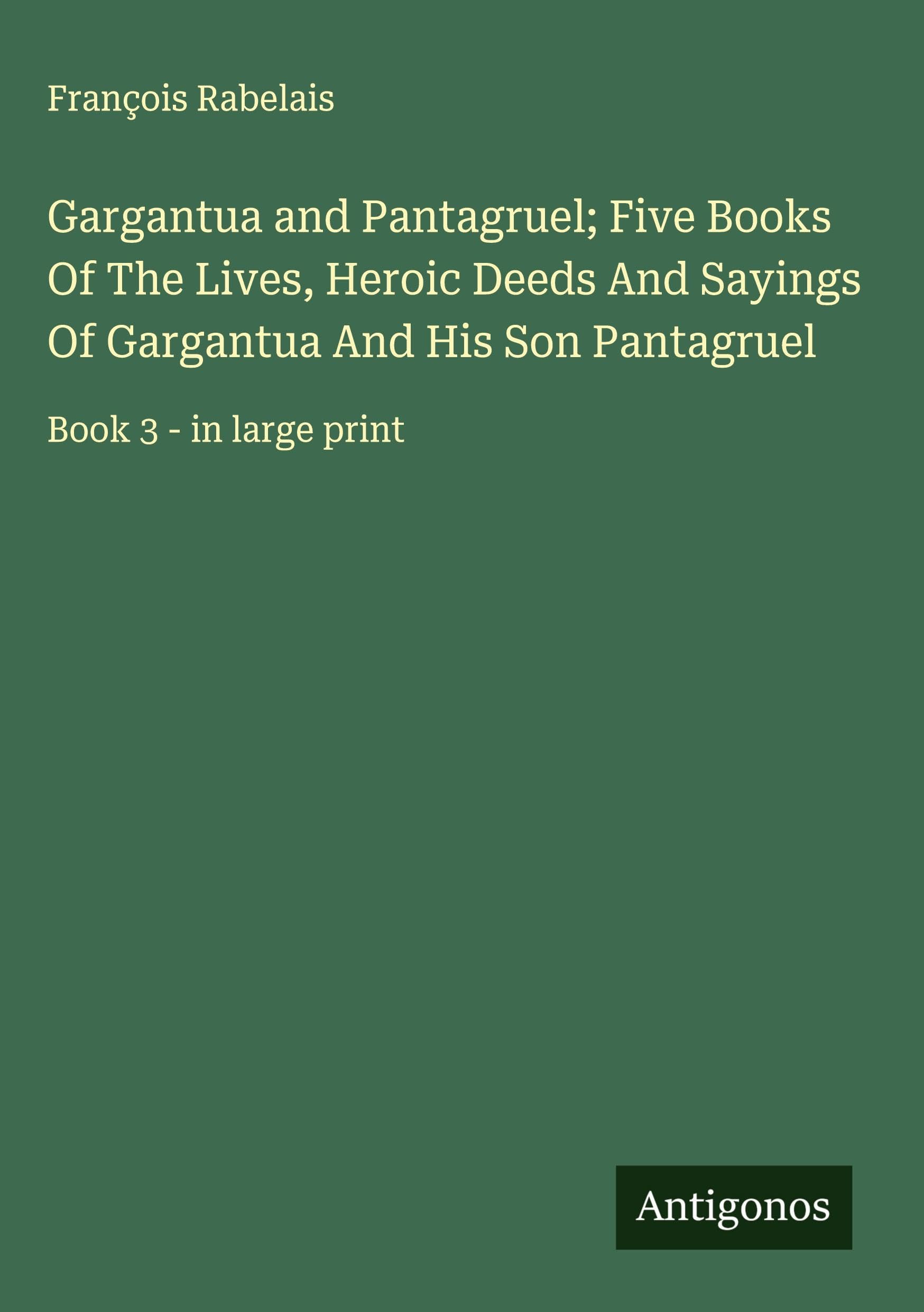Gargantua and Pantagruel; Five Books Of The Lives, Heroic Deeds And Sayings Of Gargantua And His Son Pantagruel Classics