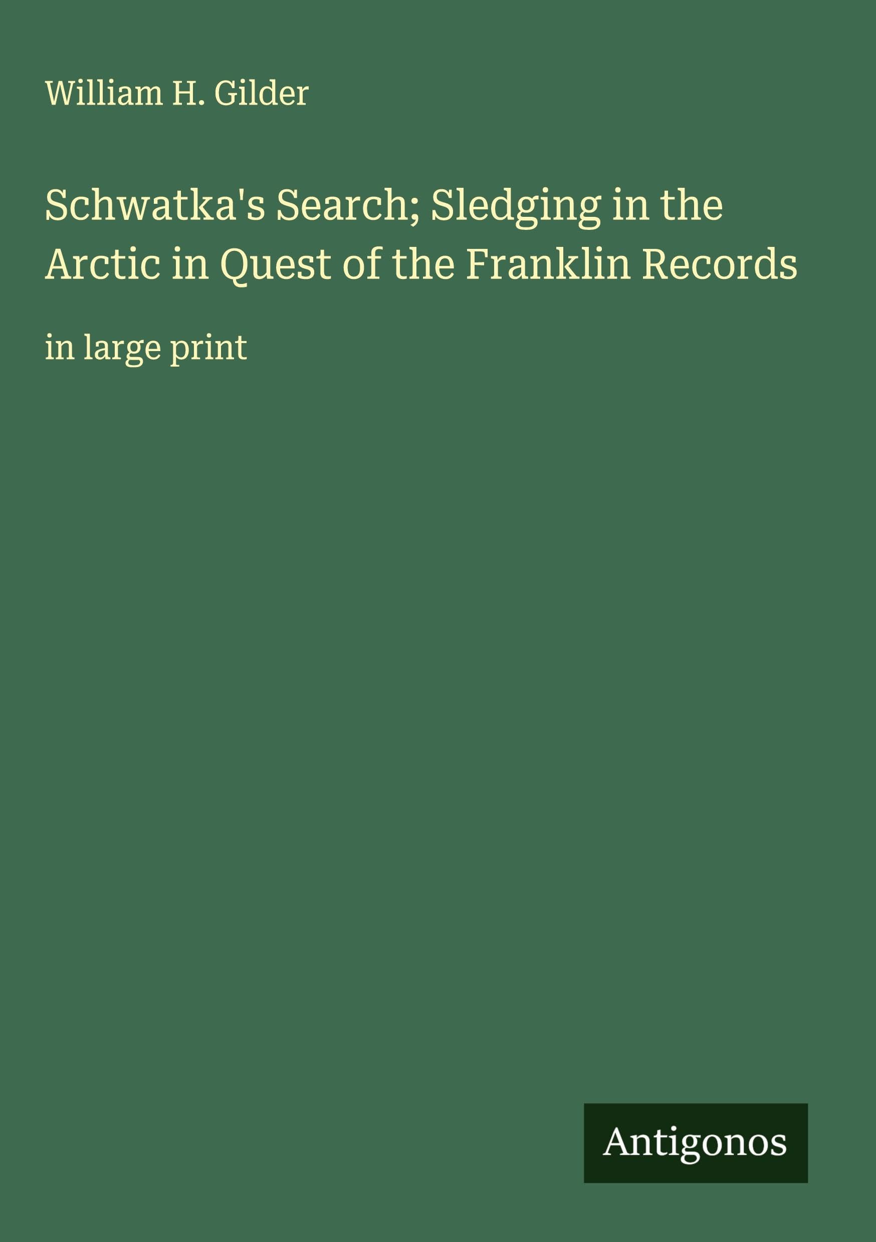 Schwatka's Search; Sledging in the Arctic in Quest of the Franklin Records Classics