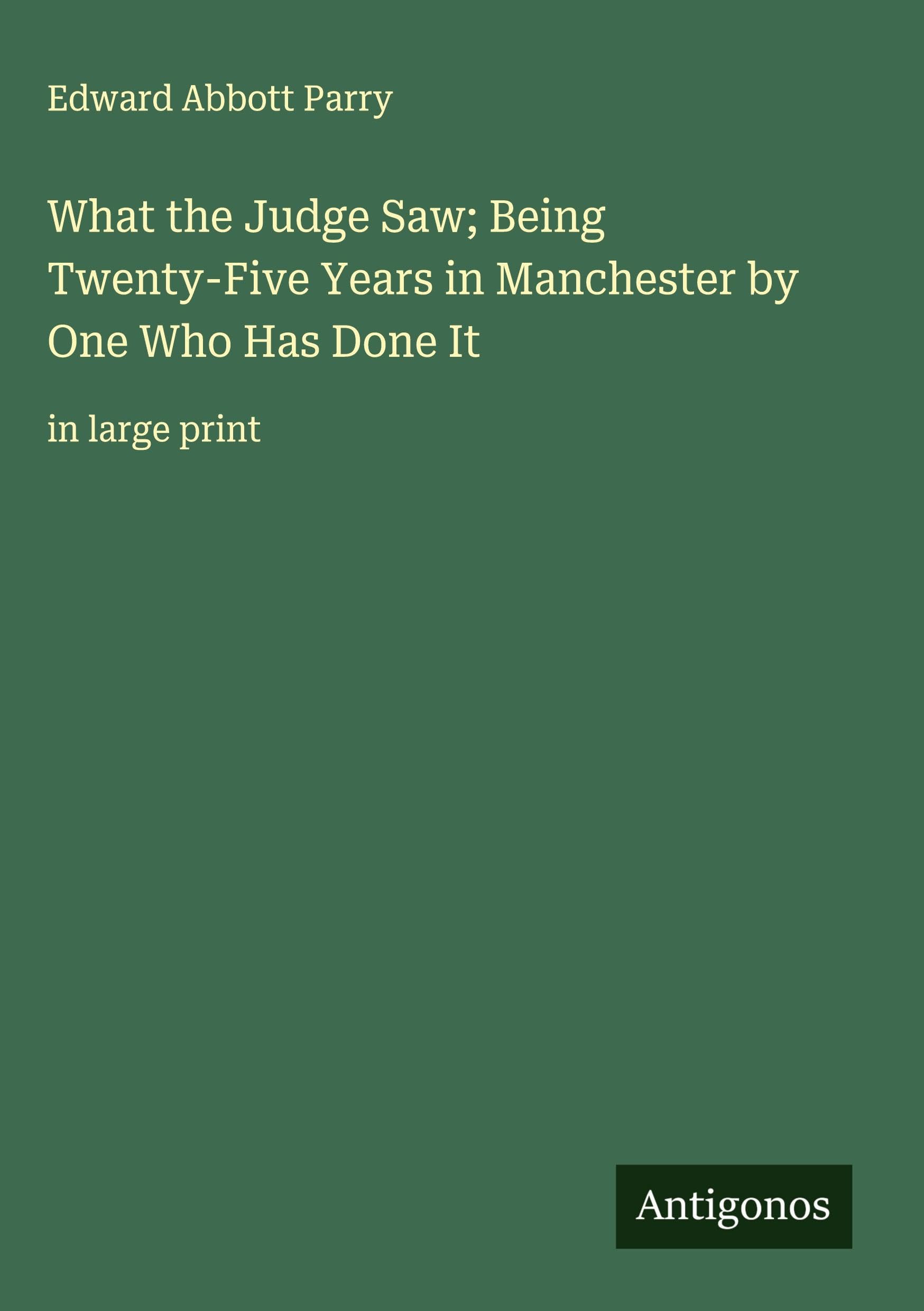 What the Judge Saw; Being Twenty-Five Years in Manchester by One Who Has Done It Classics
