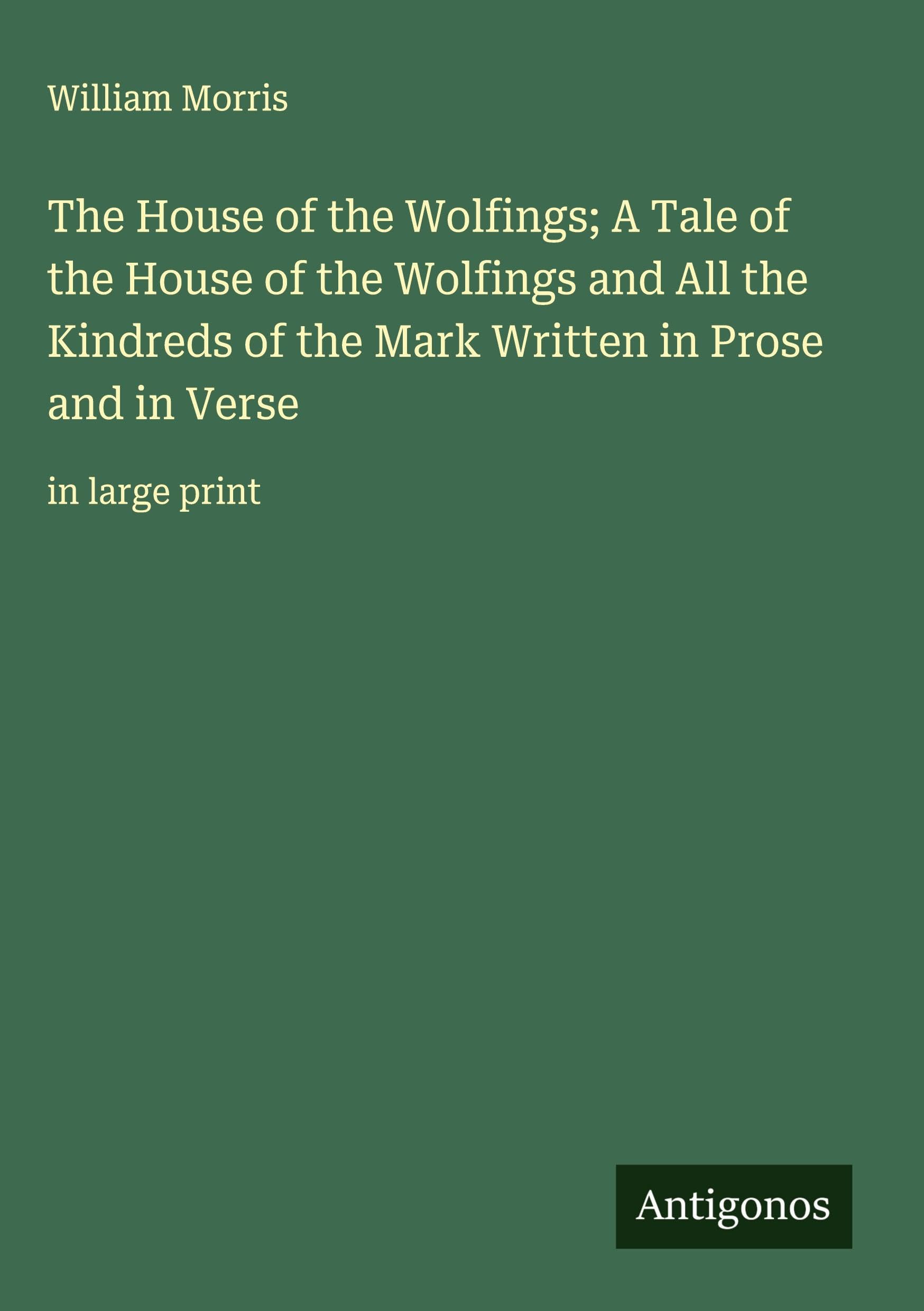 The House of the Wolfings; A Tale of the House of the Wolfings and All the Kindreds of the Mark Written in Prose and in Verse Classics