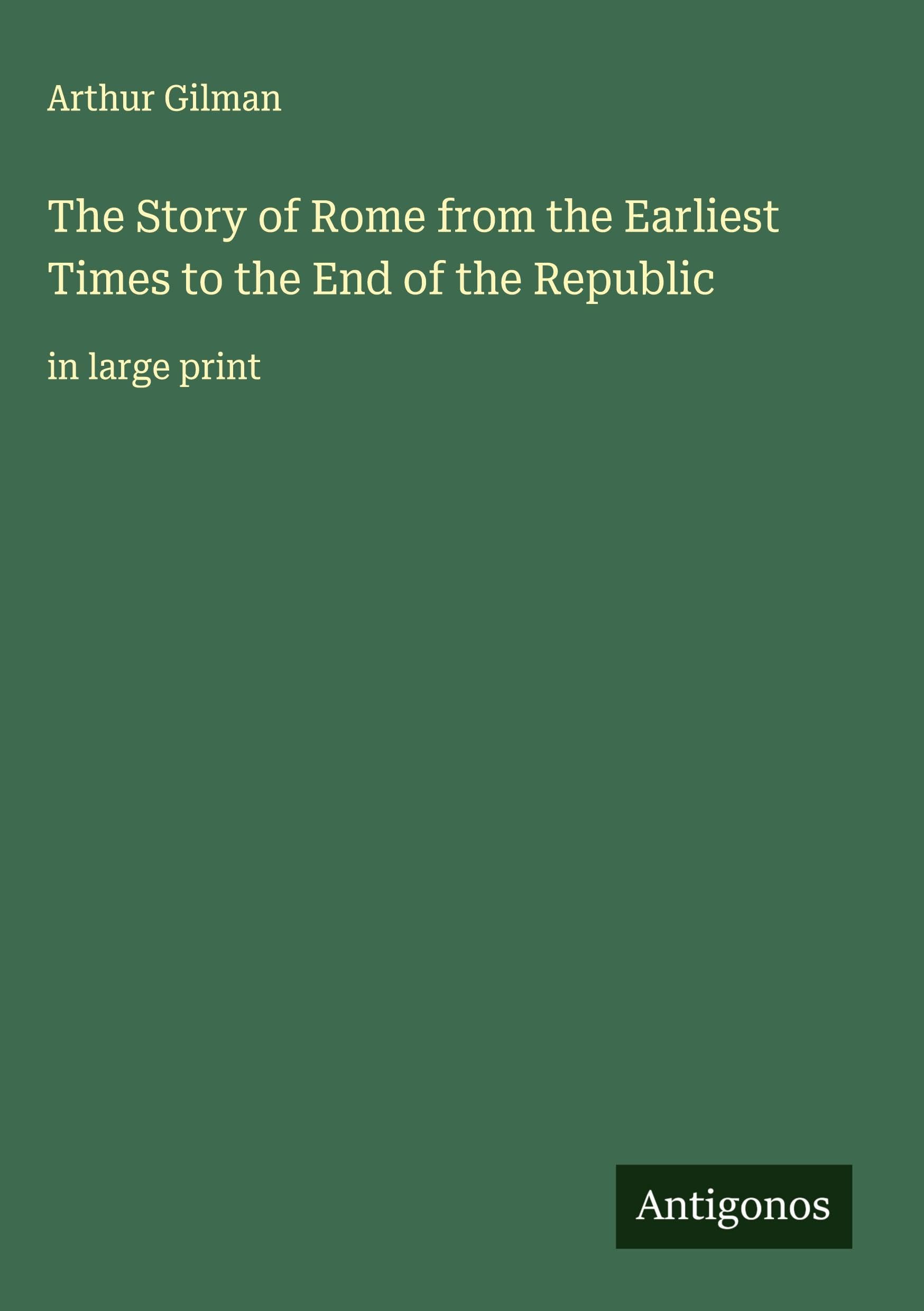 The Story of Rome from the Earliest Times to the End of the Republic Classics