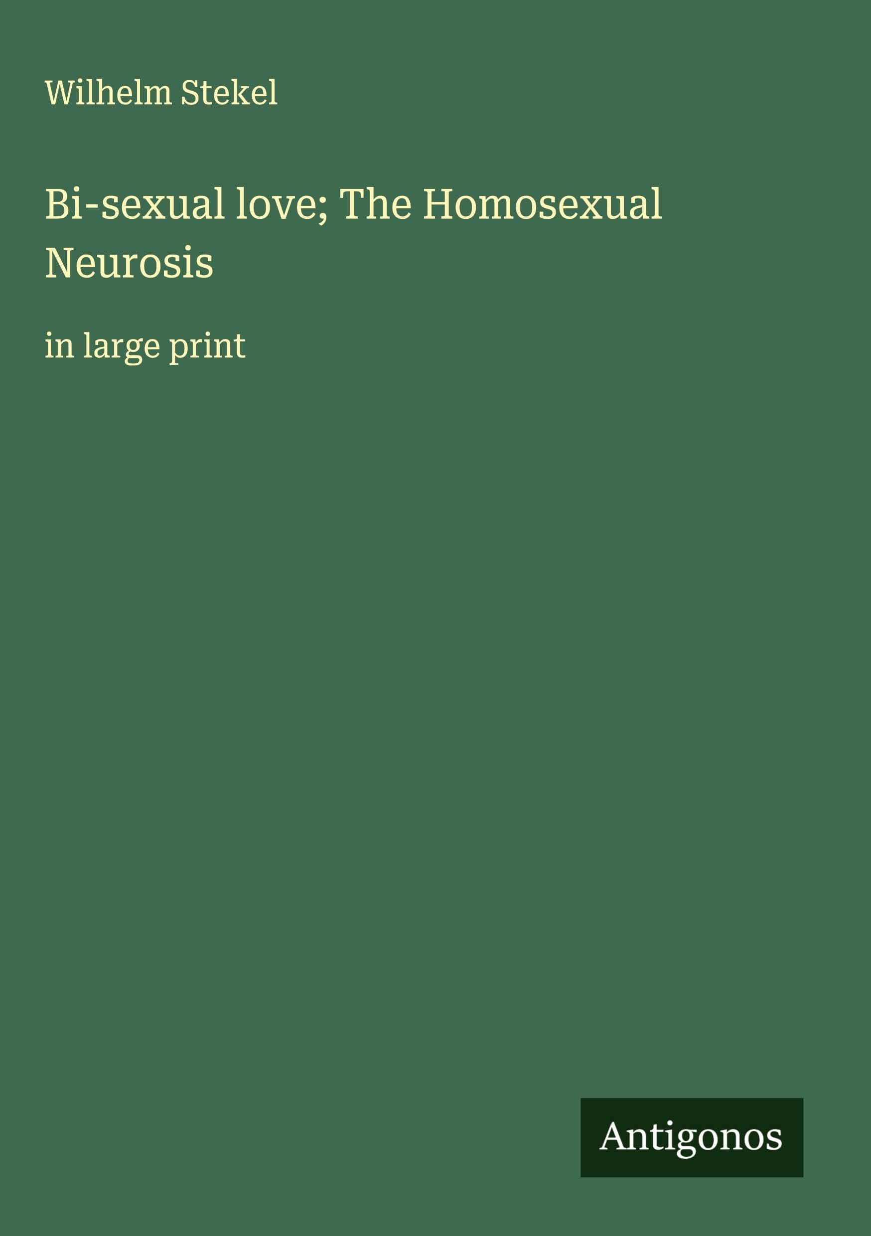 Bi-sexual love; The Homosexual Neurosis Classics