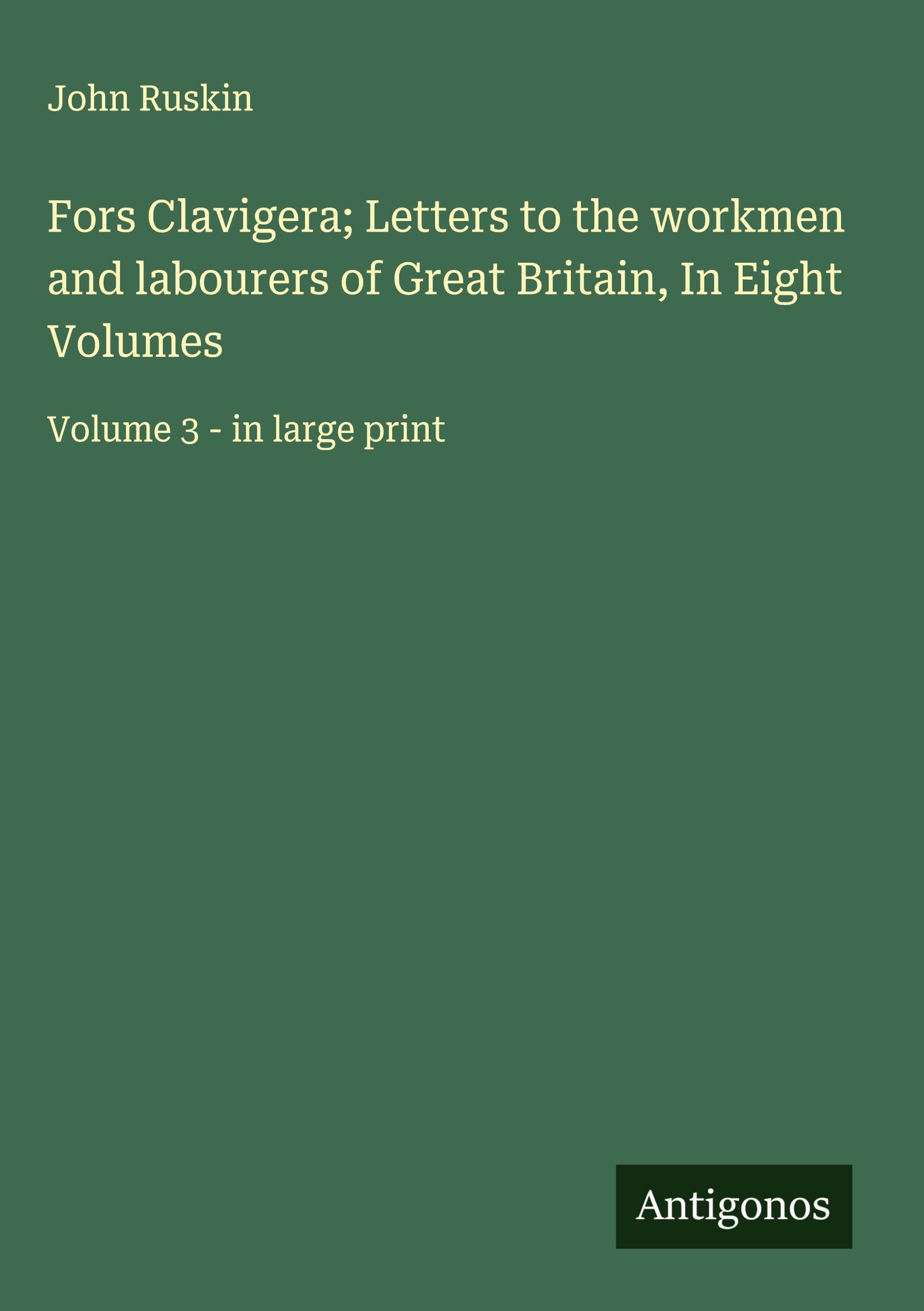 Fors Clavigera; Letters to the workmen and labourers of Great Britain, In Eight Volumes Classics
