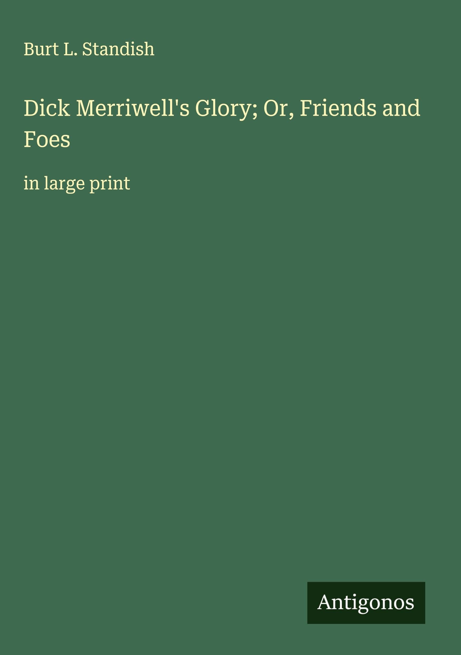 Dick Merriwell's Glory; Or, Friends and Foes Classics