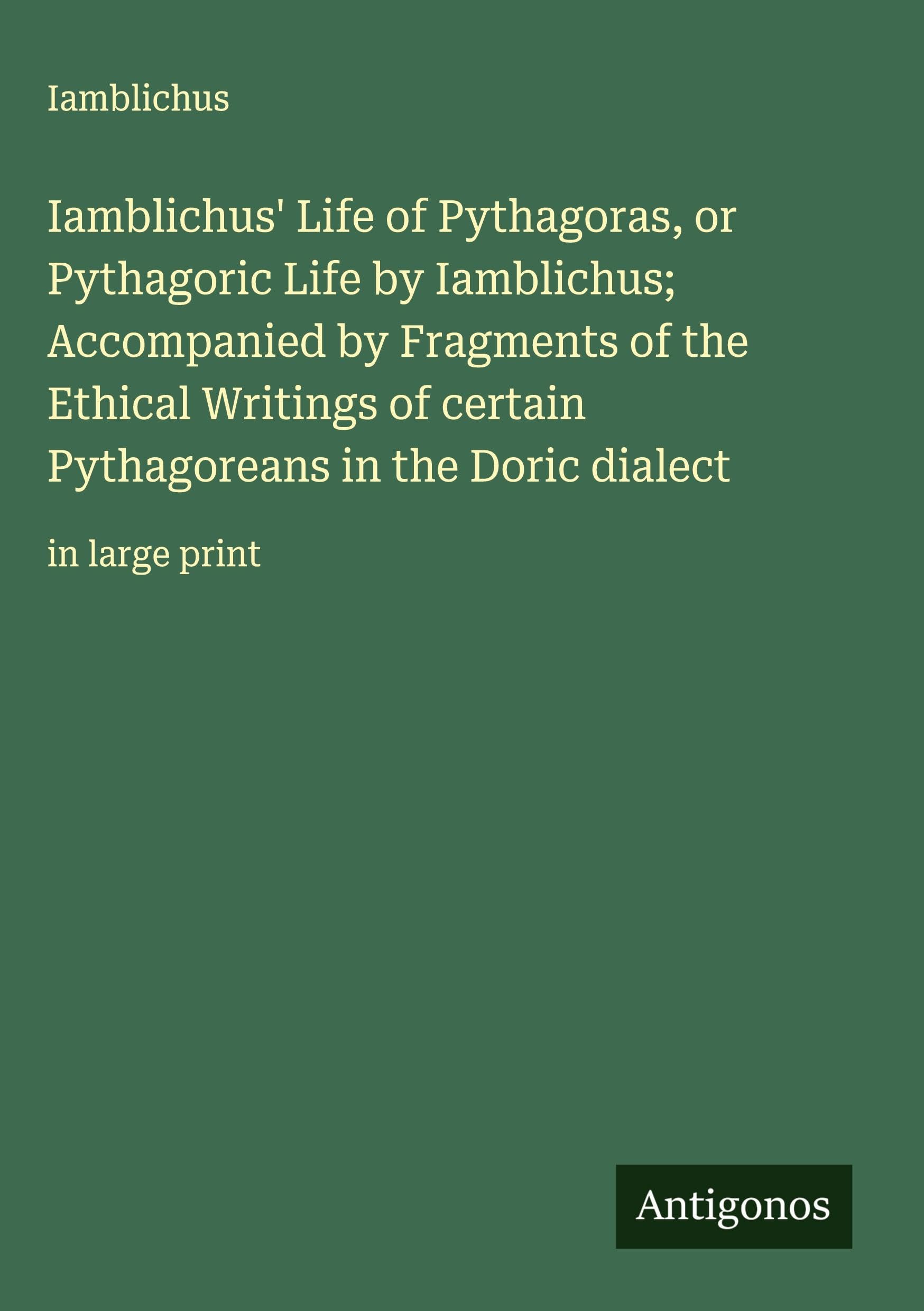 Iamblichus' Life of Pythagoras, or Pythagoric Life by Iamblichus; Accompanied by Fragments of the Ethical Writings of certain Pythagoreans in the Doric dialect Classics