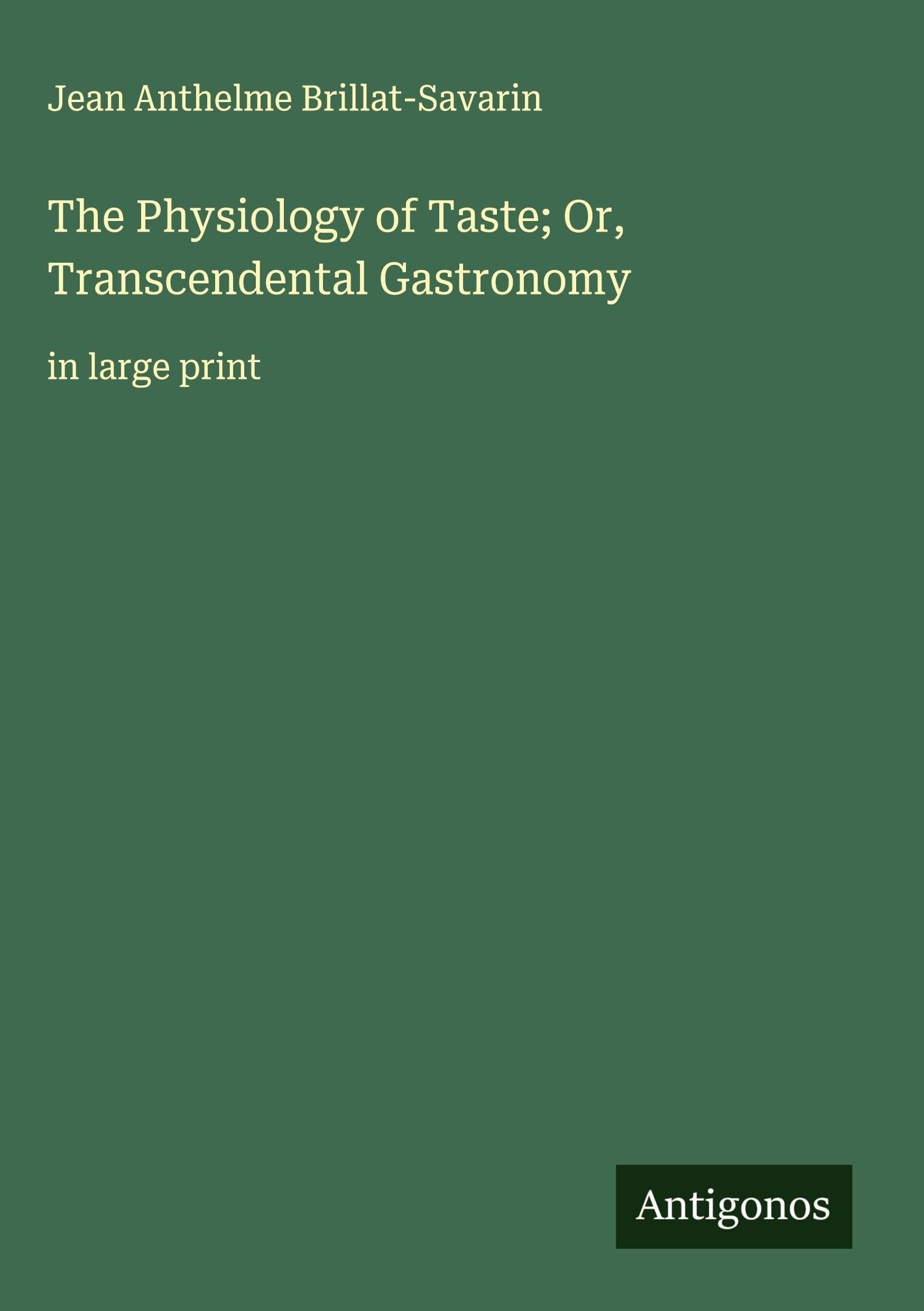 The Physiology of Taste; Or, Transcendental Gastronomy Classics