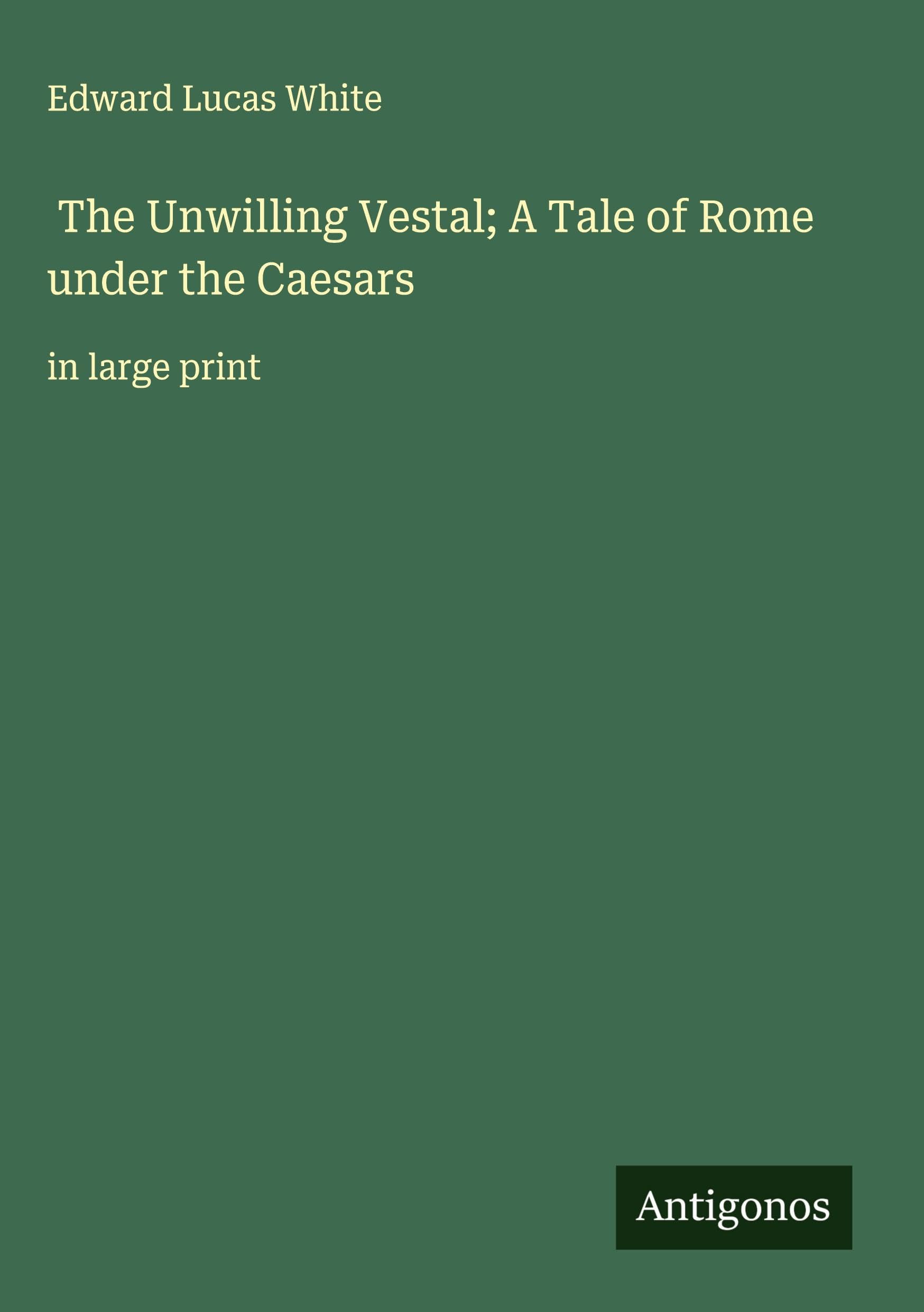 The Unwilling Vestal; A Tale of Rome under the Caesars Classics