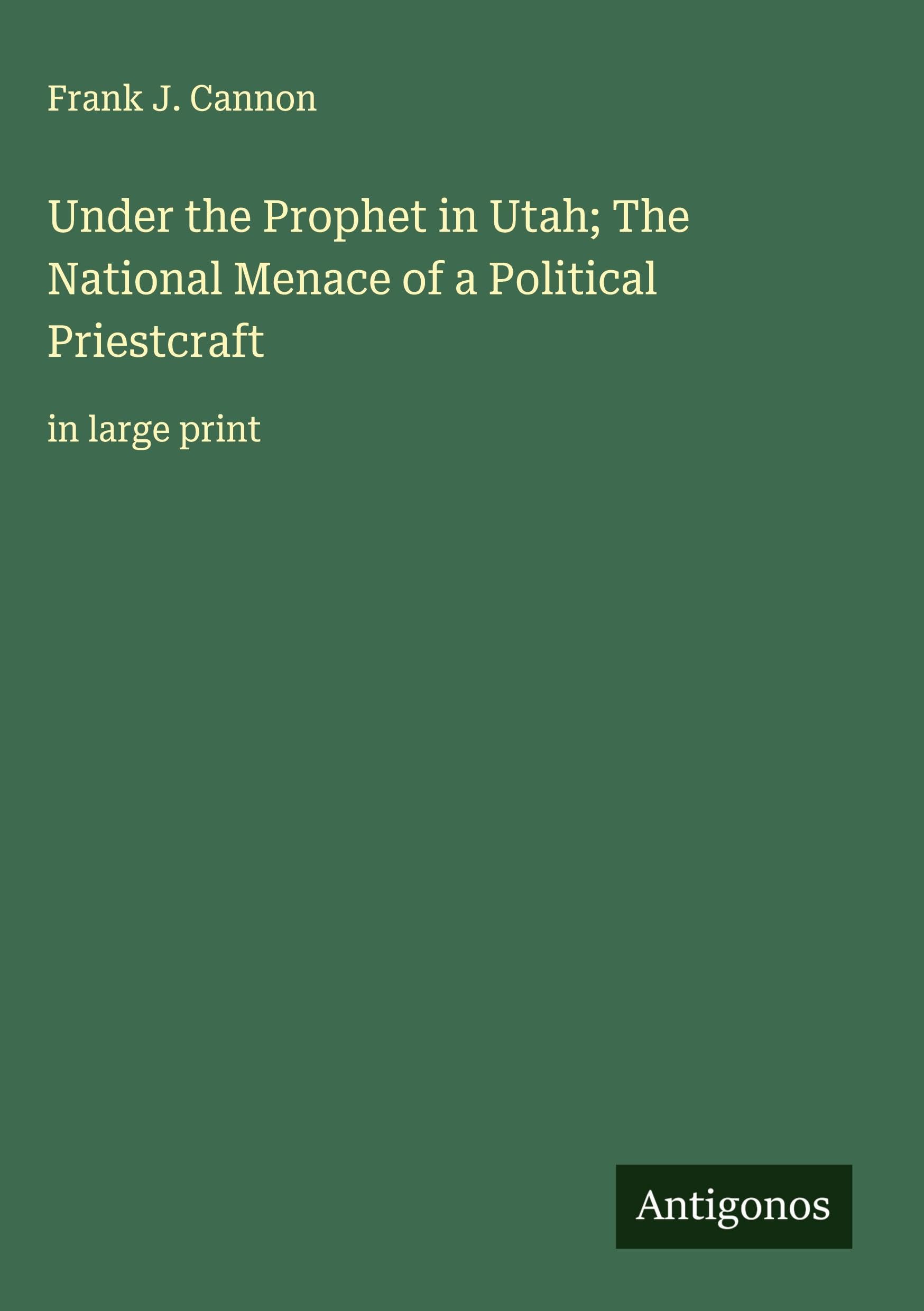 Under the Prophet in Utah; The National Menace of a Political Priestcraft Classics