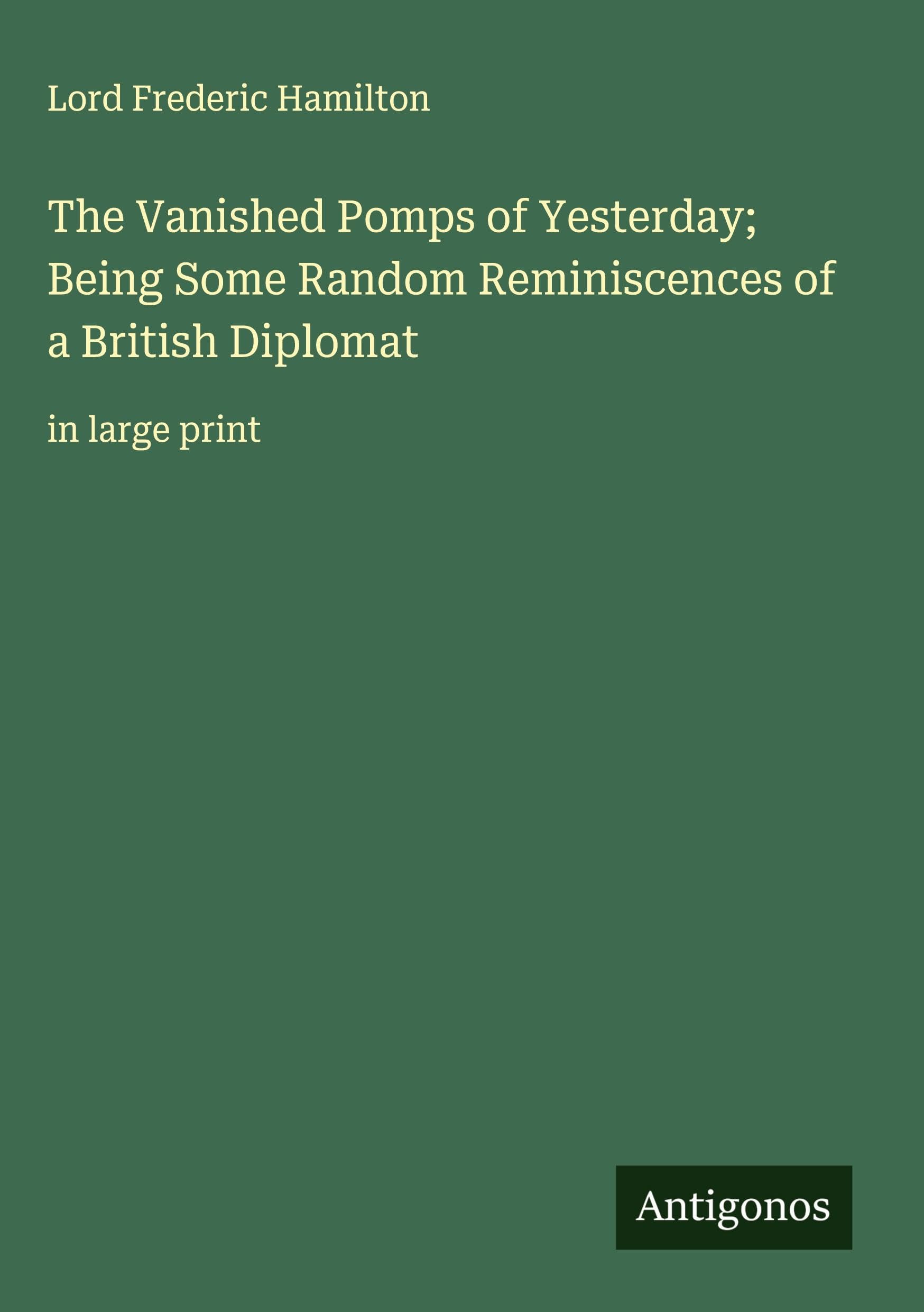 The Vanished Pomps of Yesterday; Being Some Random Reminiscences of a British Diplomat Classics