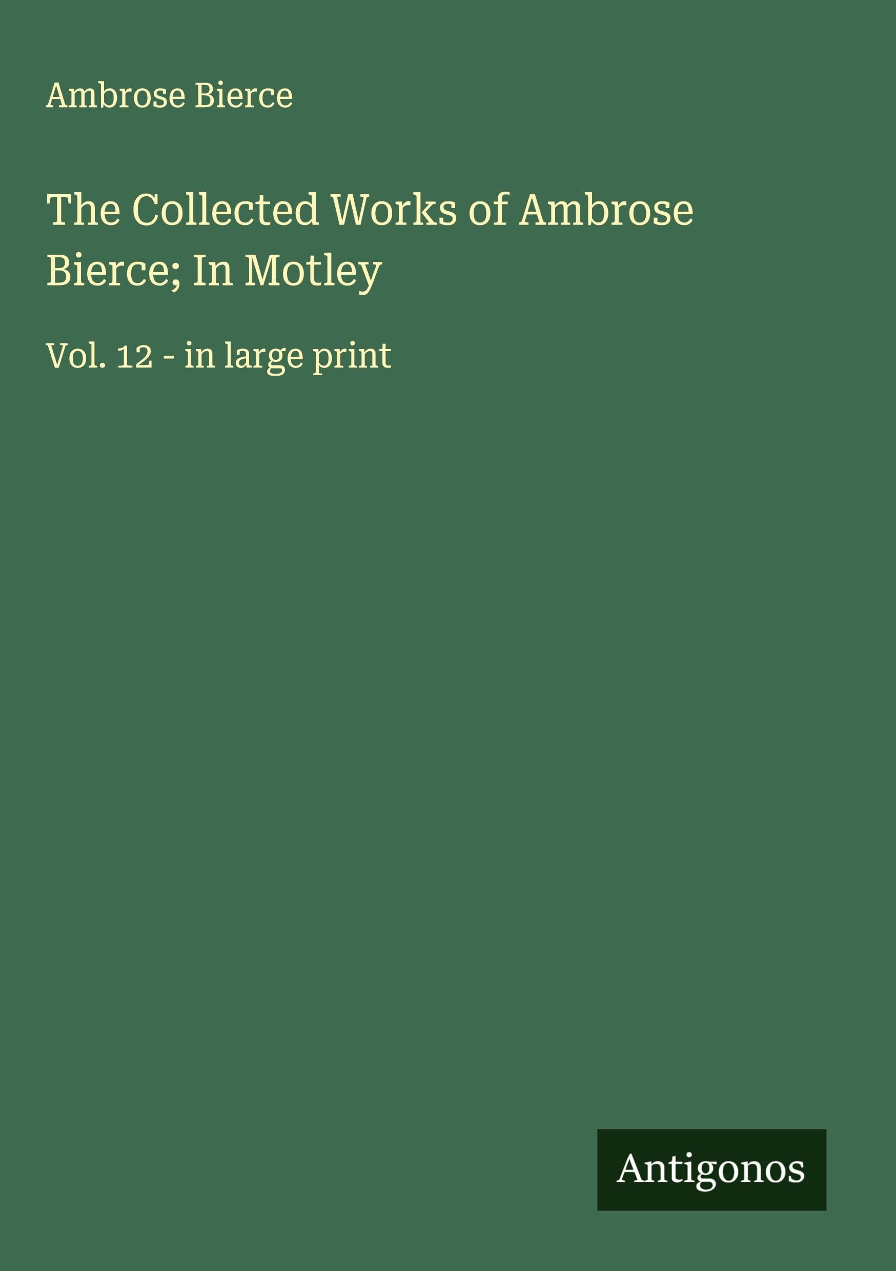 The Collected Works of Ambrose Bierce; In Motley Classics
