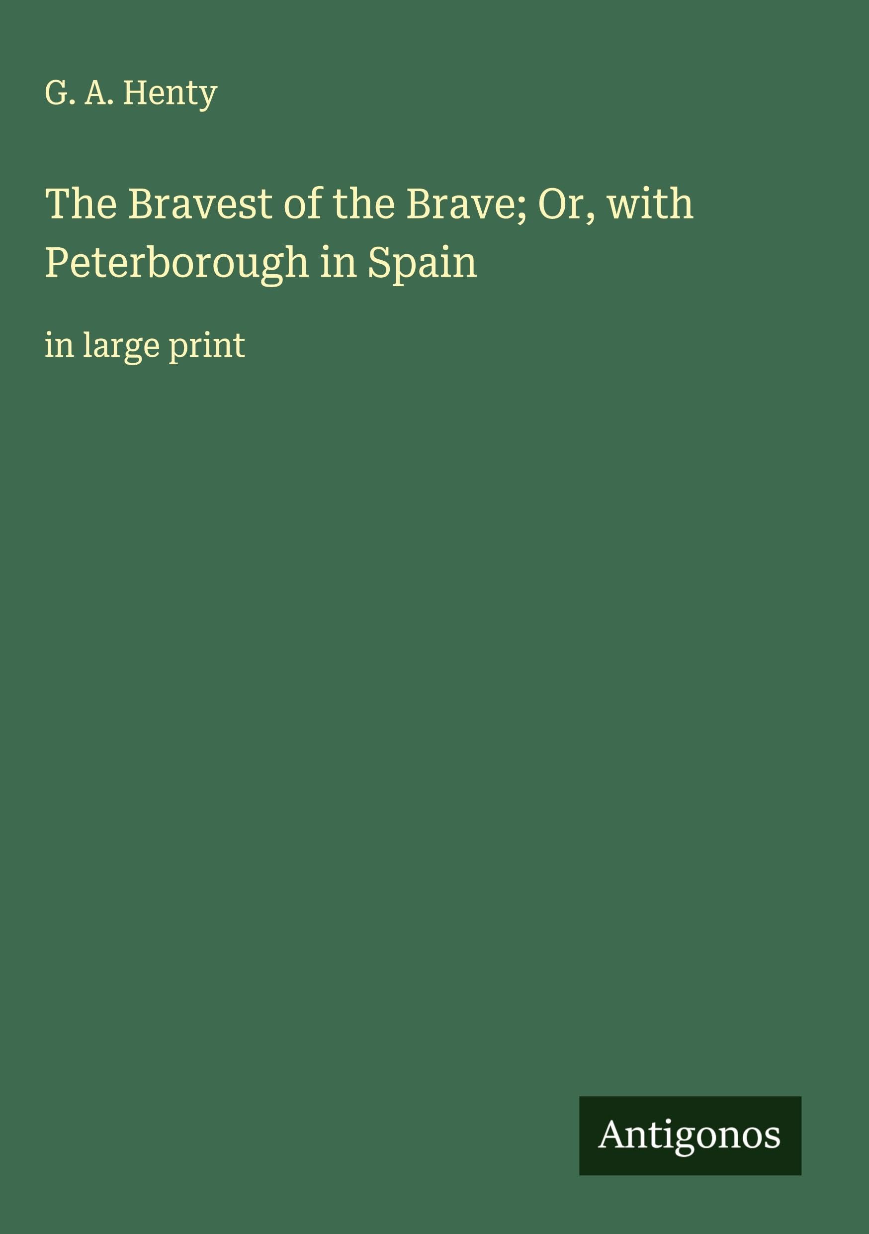 The Bravest of the Brave; Or, with Peterborough in Spain Classics