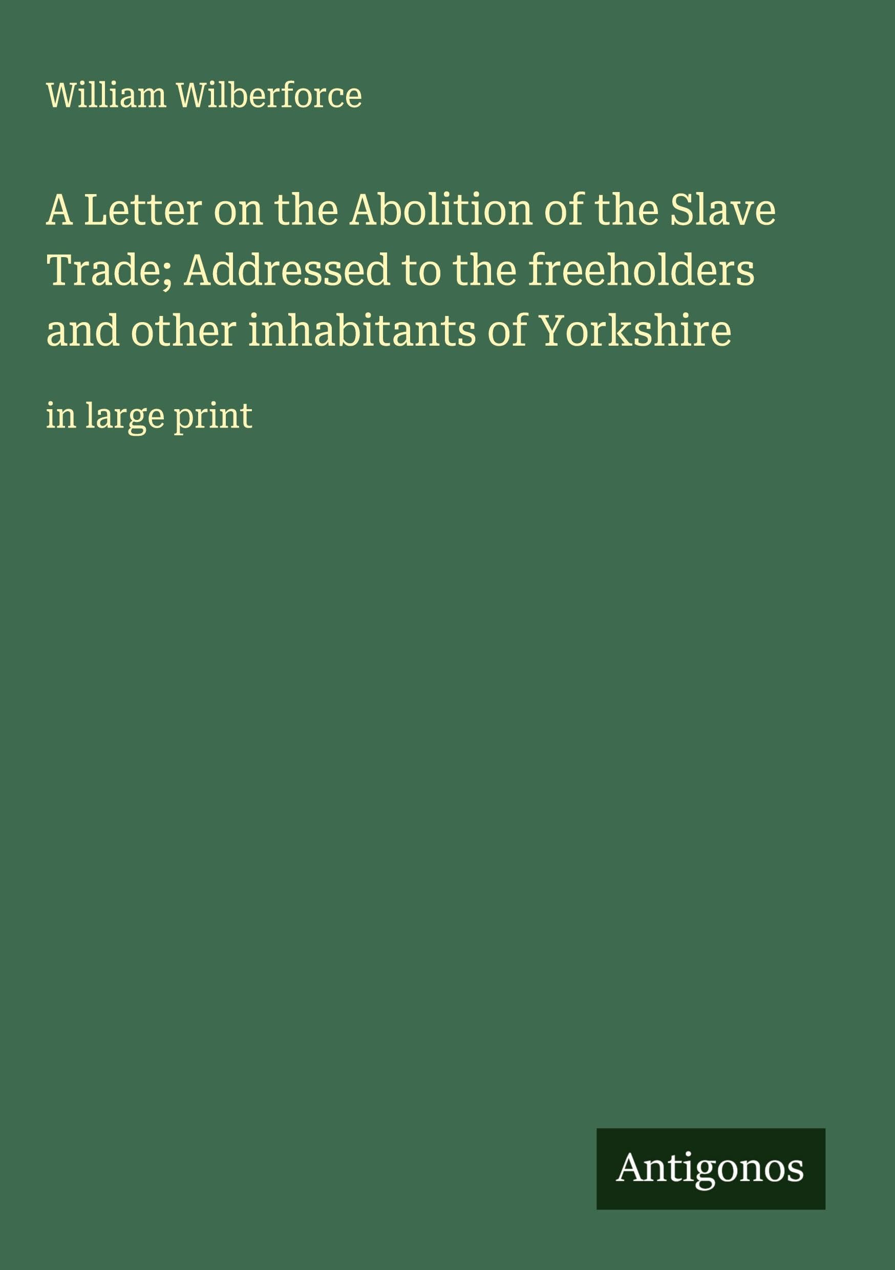 A Letter on the Abolition of the Slave Trade; Addressed to the freeholders and other inhabitants of Yorkshire Classics