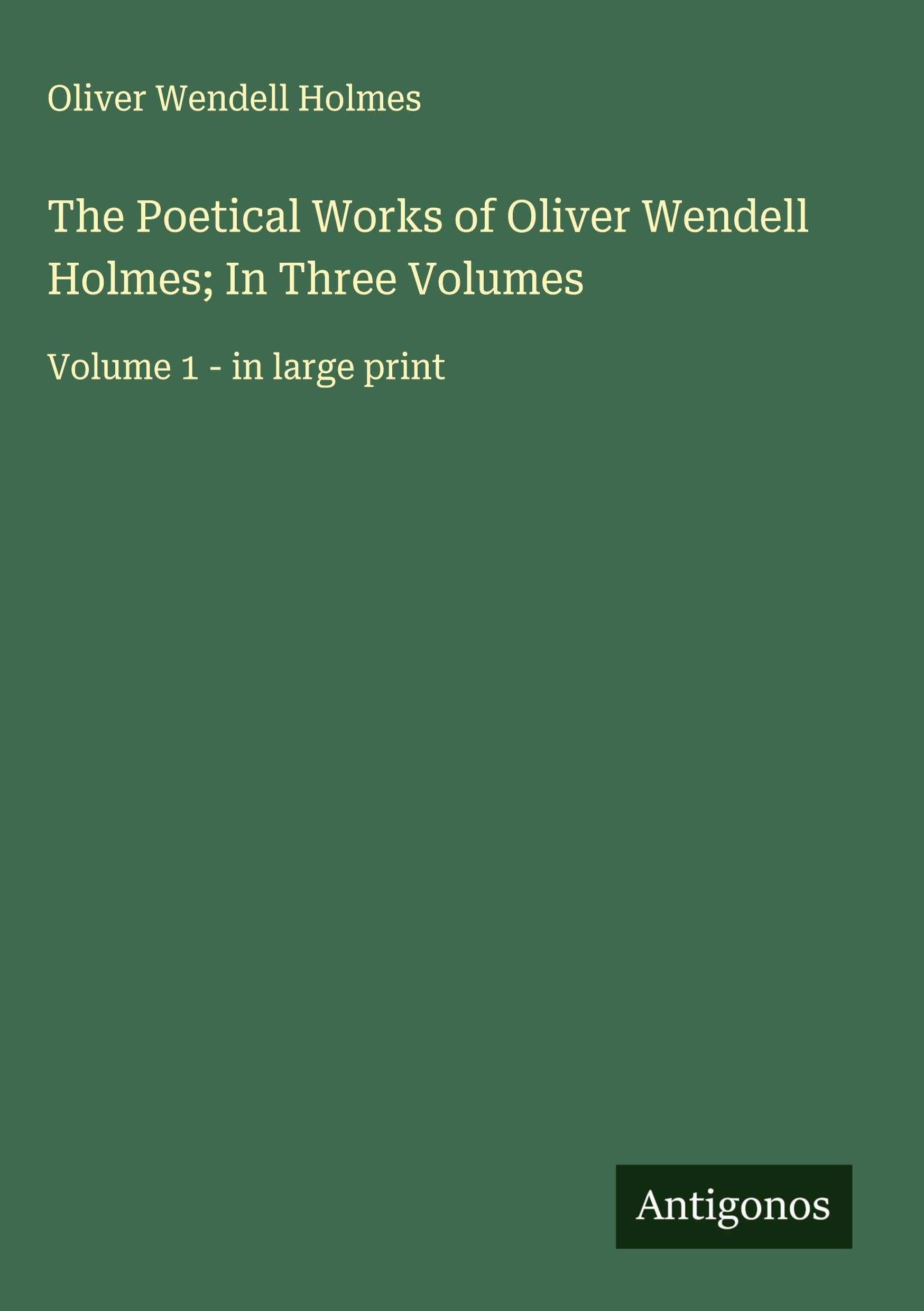 The Poetical Works of Oliver Wendell Holmes; In Three Volumes Classics