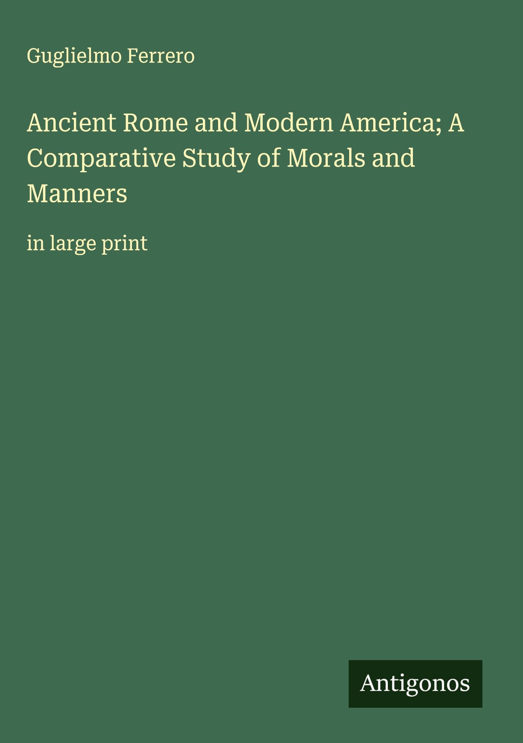 Ancient Rome and Modern America; A Comparative Study of Morals and Manners Classics