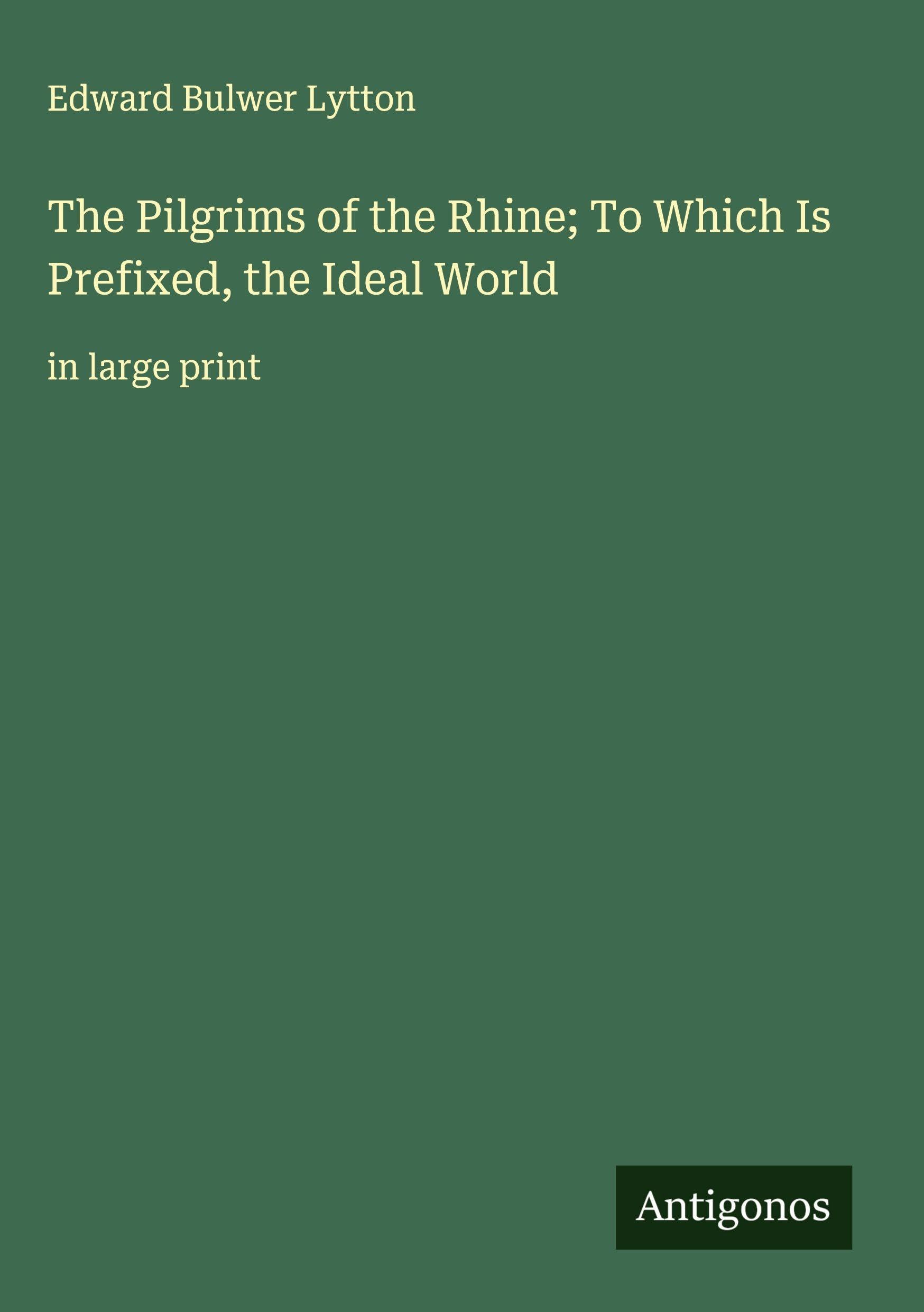The Pilgrims of the Rhine; To Which Is Prefixed, the Ideal World Classics
