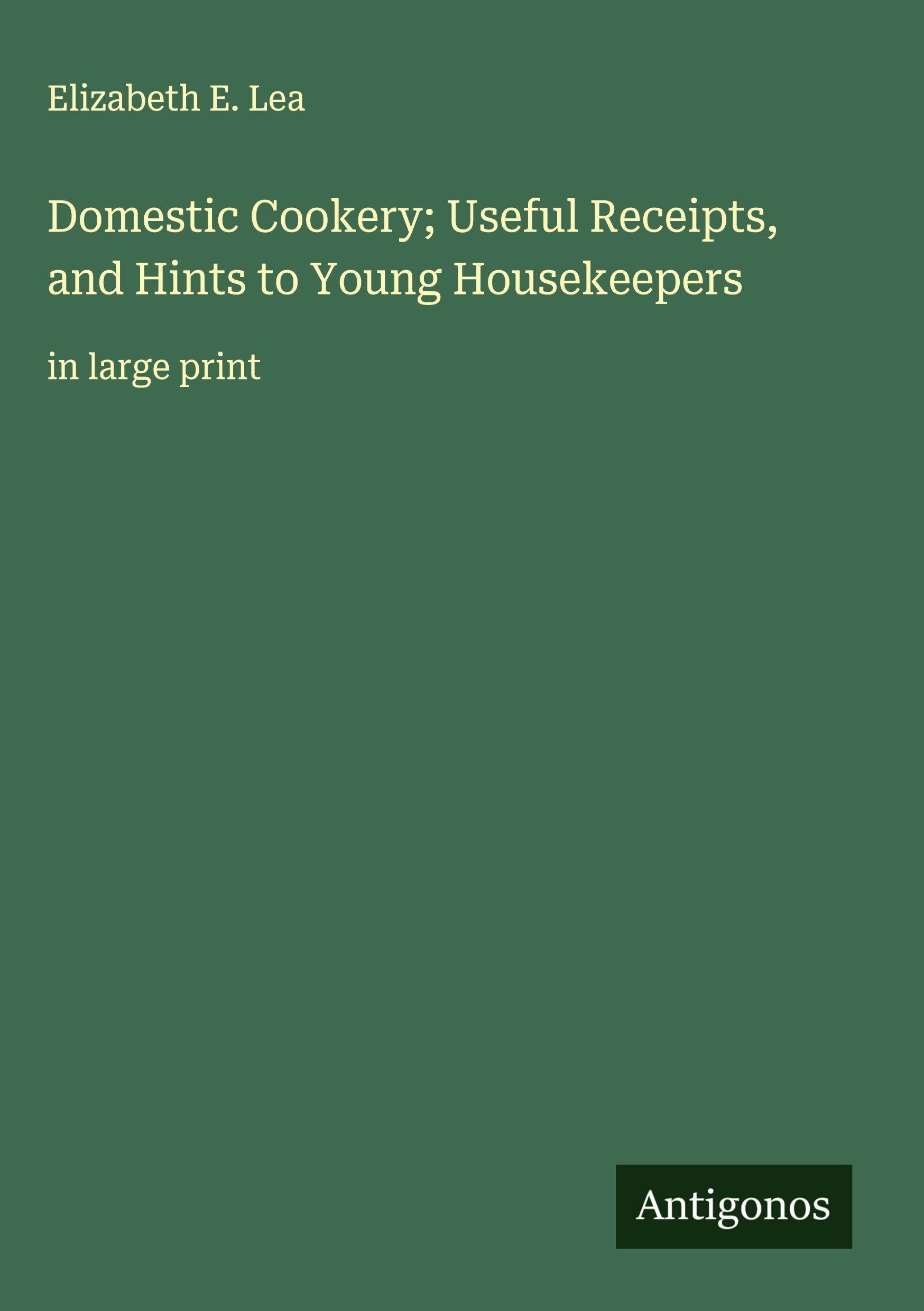 Domestic Cookery; Useful Receipts, and Hints to Young Housekeepers Classics