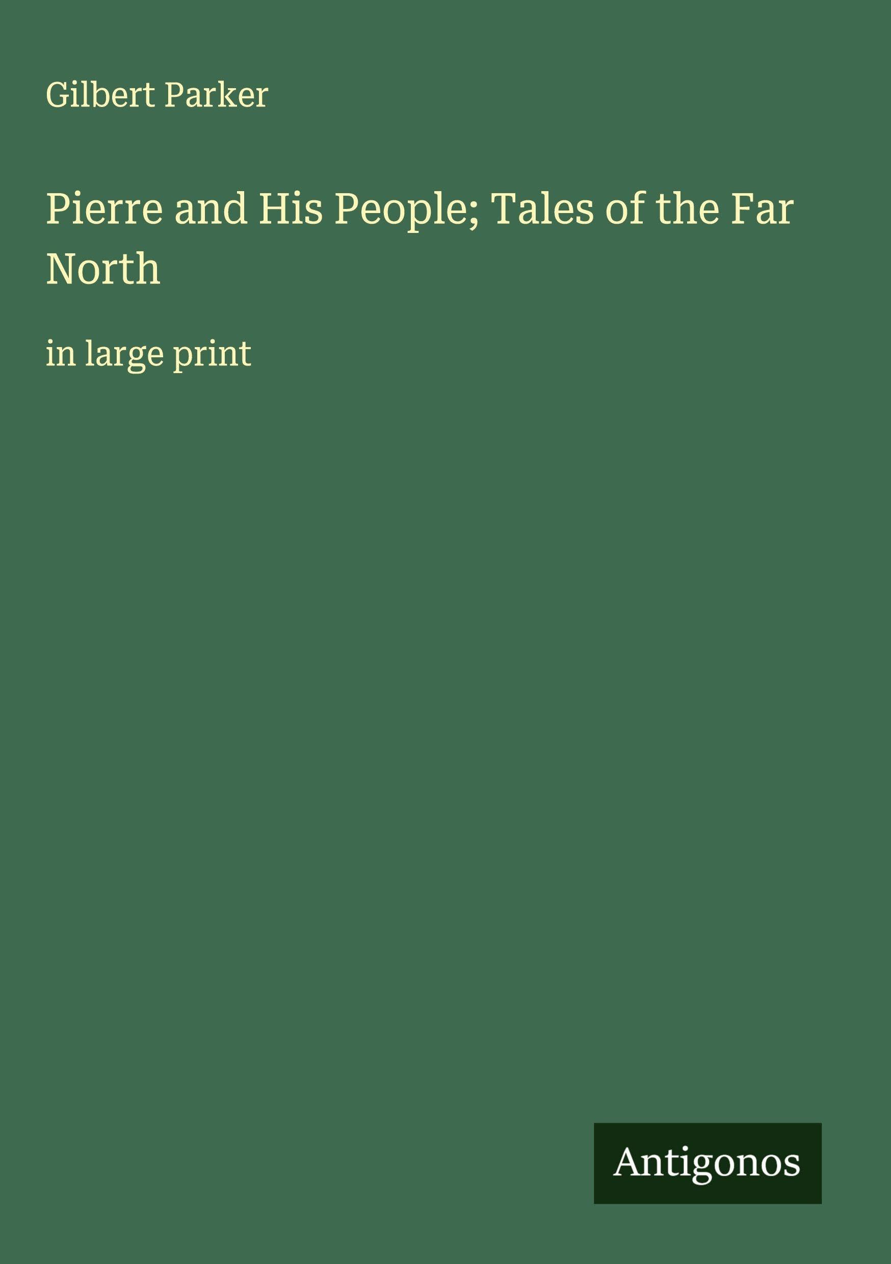 Pierre and His People; Tales of the Far North Classics
