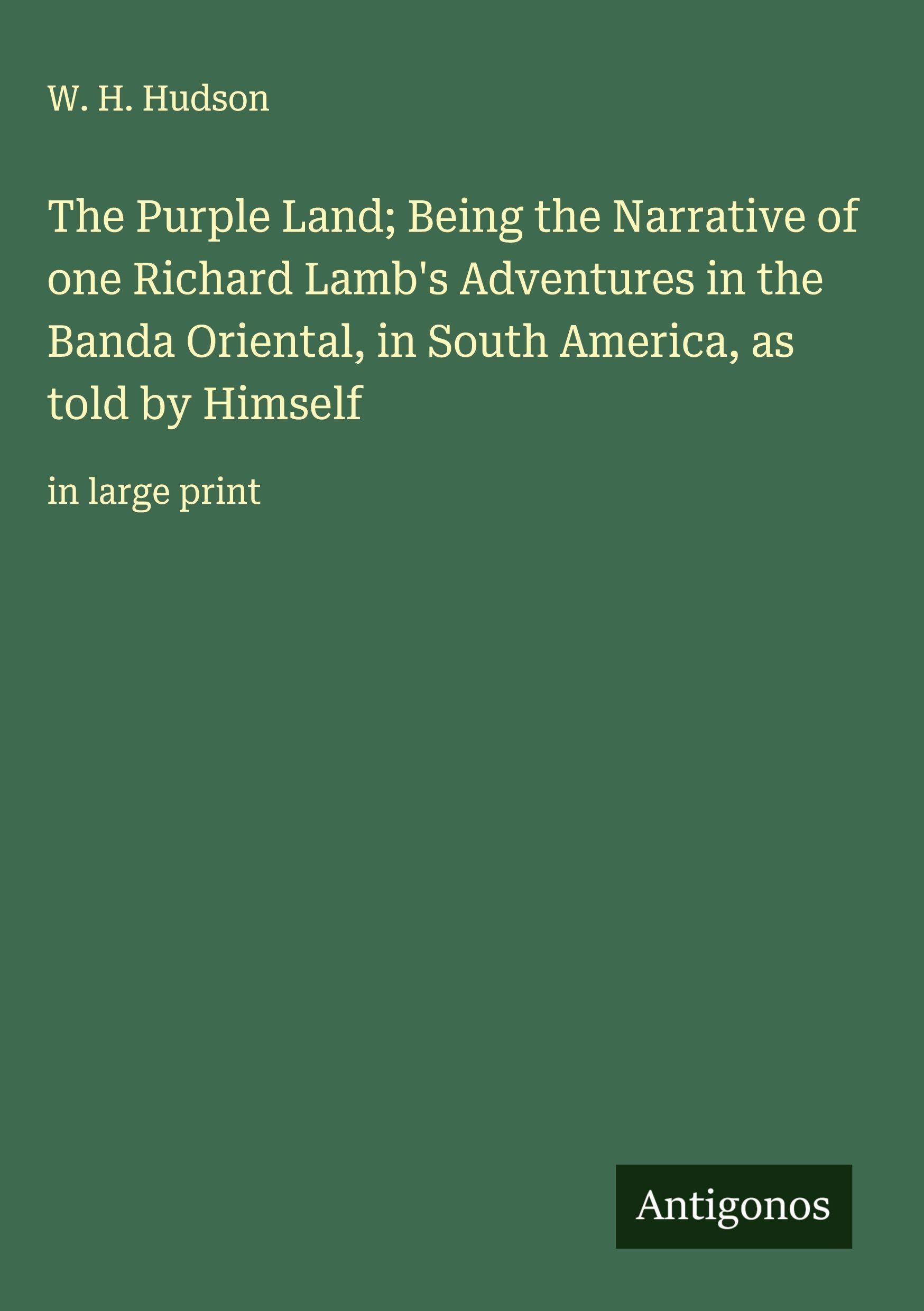 The Purple Land; Being the Narrative of one Richard Lamb's Adventures in the Banda Oriental, in South America, as told by Himself Classics