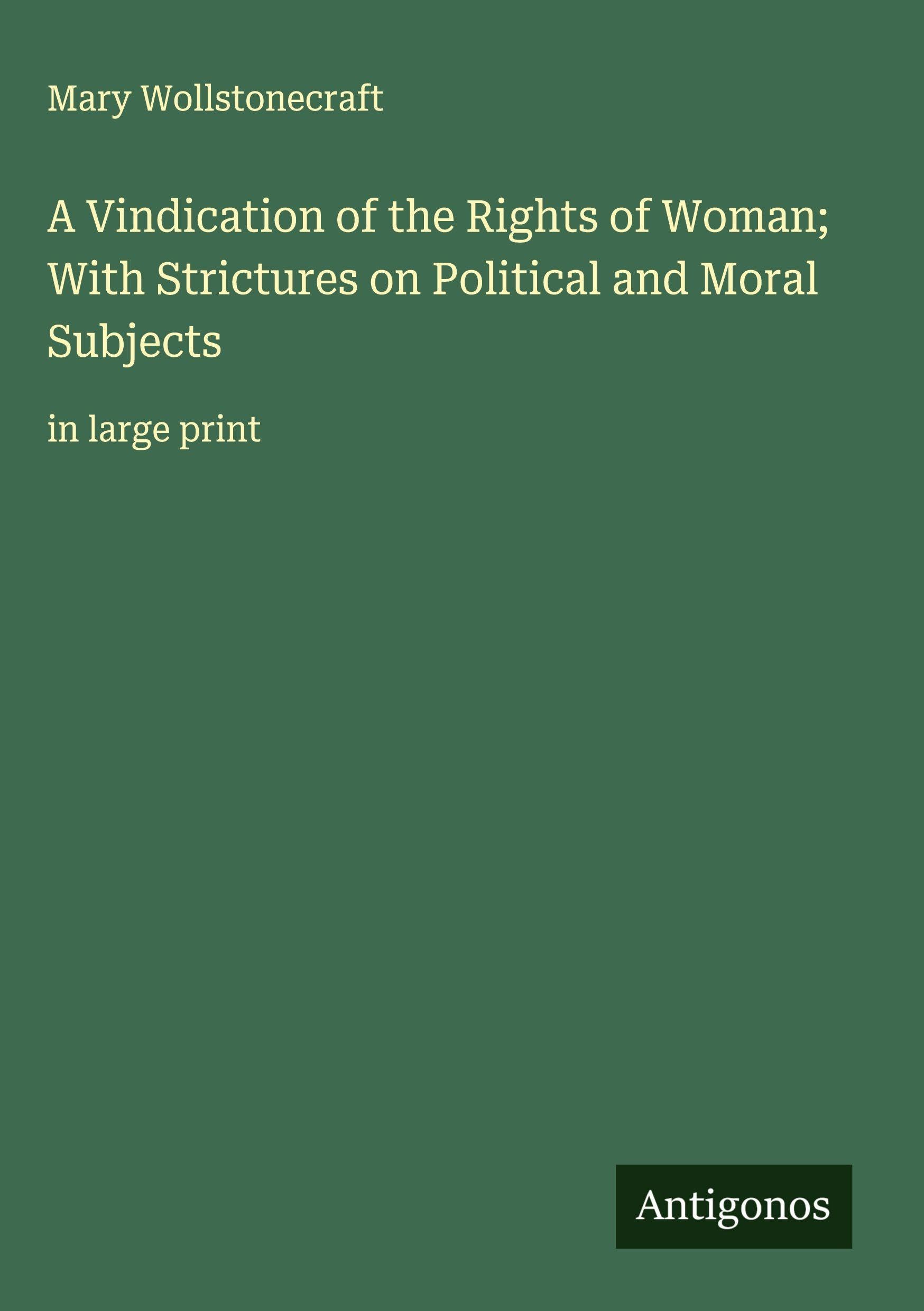 A Vindication of the Rights of Woman; With Strictures on Political and Moral Subjects Classics