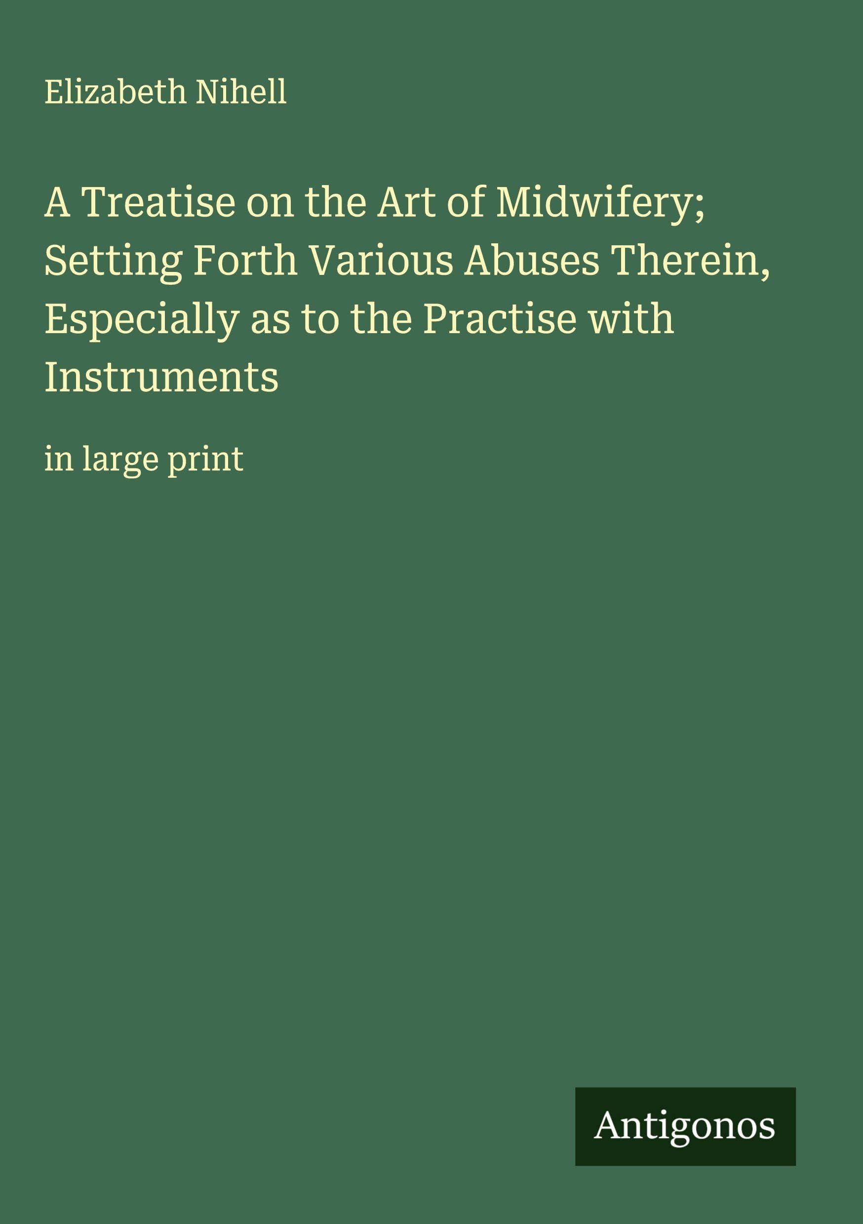 A Treatise on the Art of Midwifery; Setting Forth Various Abuses Therein, Especially as to the Practise with Instruments Classics