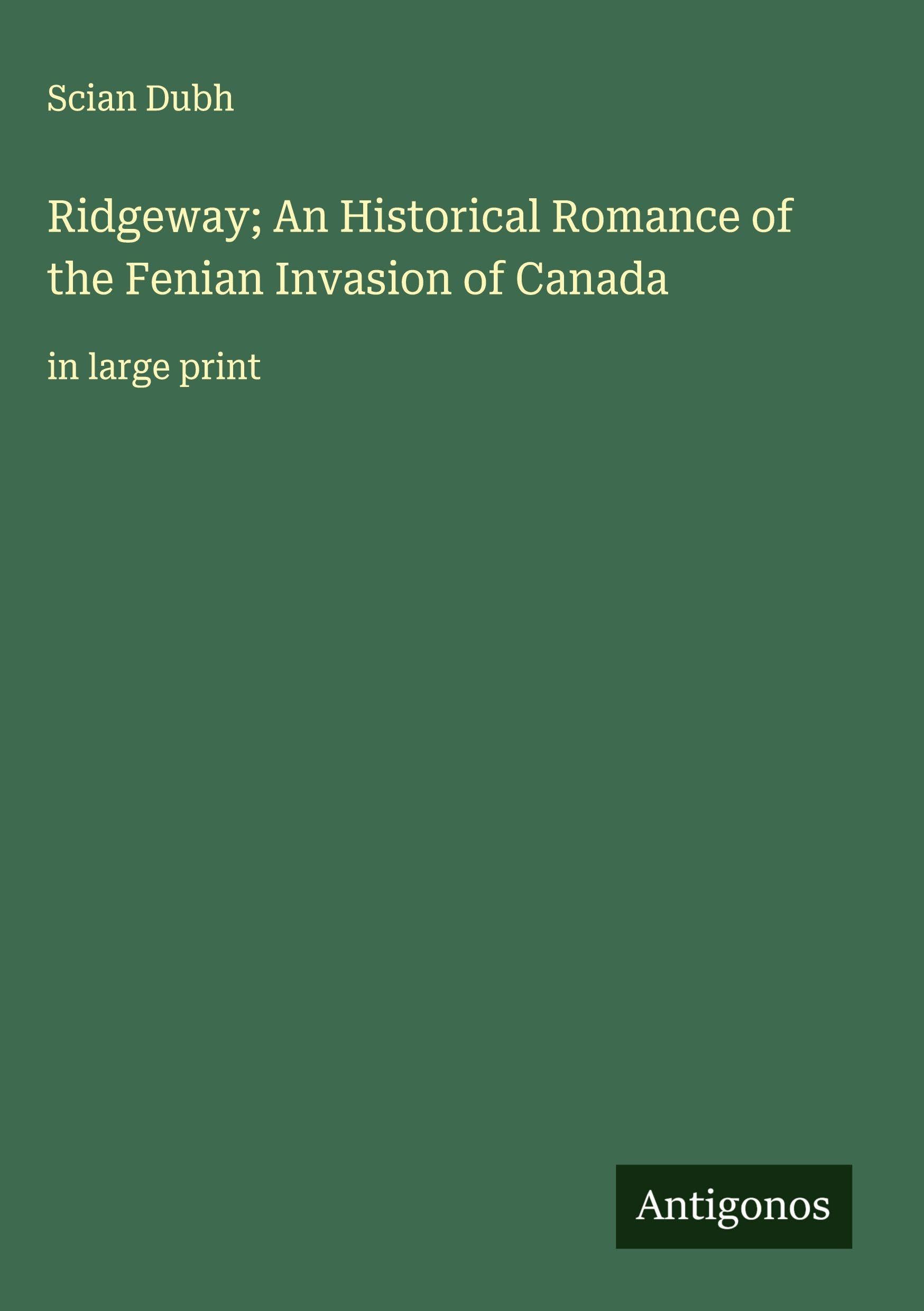 Ridgeway; An Historical Romance of the Fenian Invasion of Canada Classics