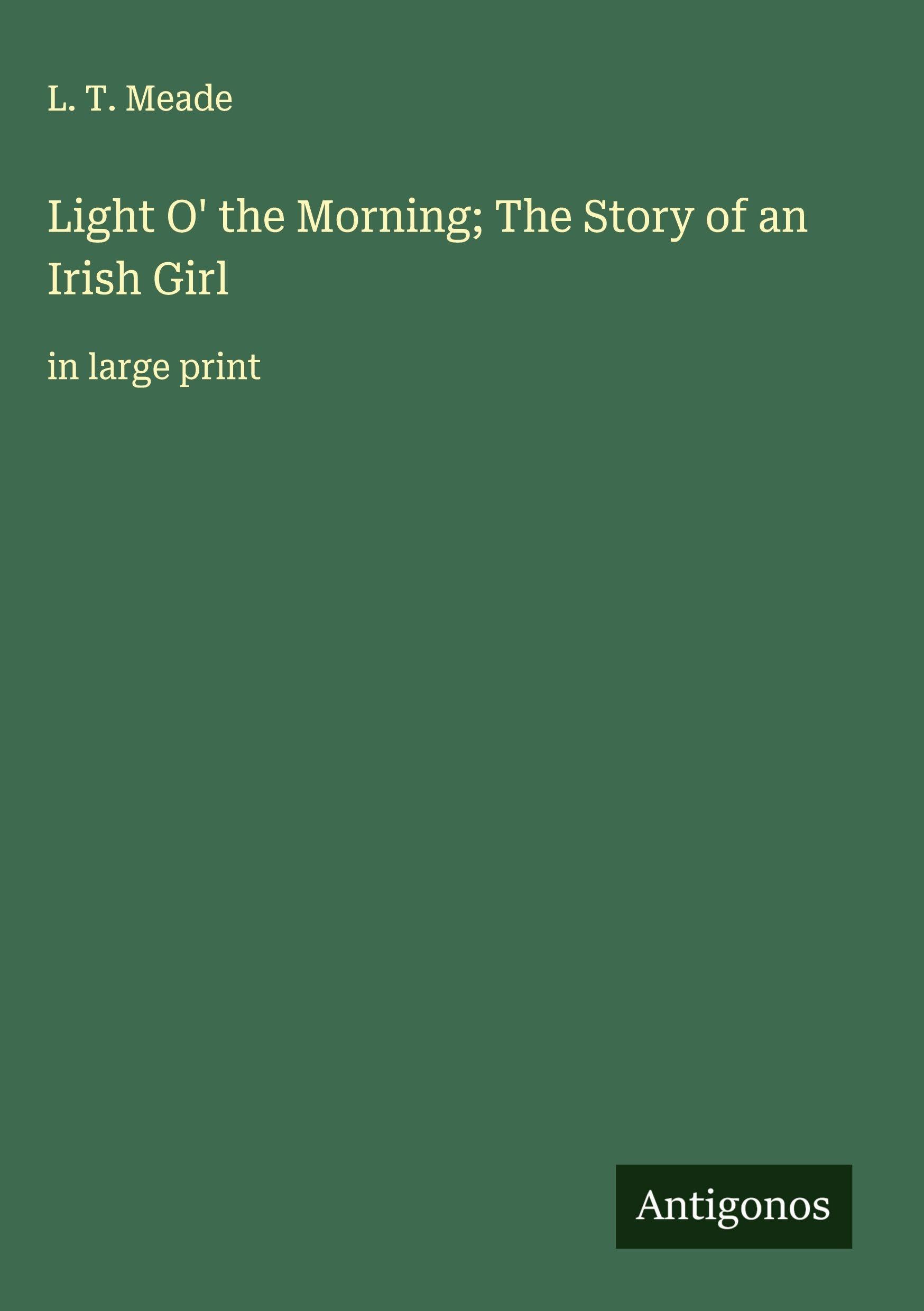 Light O' the Morning; The Story of an Irish Girl Classics