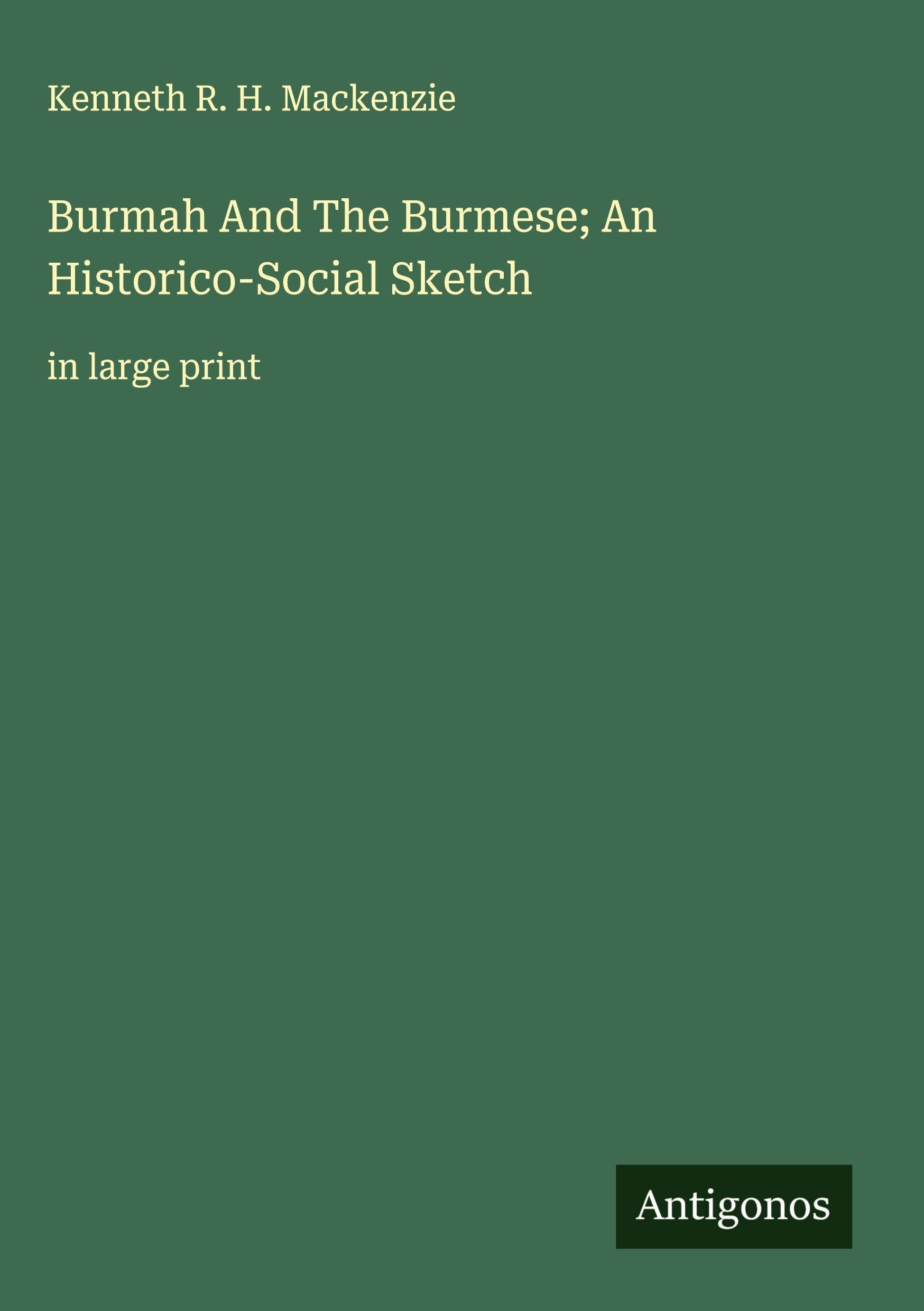 Burmah And The Burmese; An Historico-Social Sketch Classics