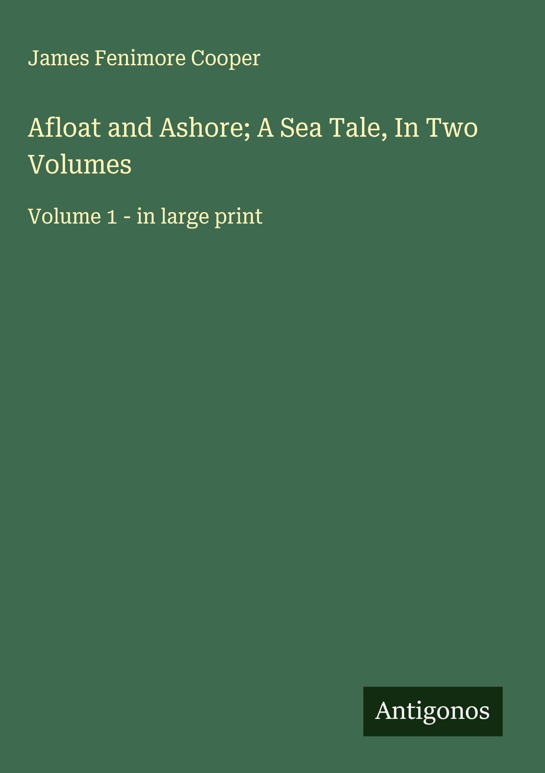 Afloat and Ashore; A Sea Tale, In Two Volumes Classics