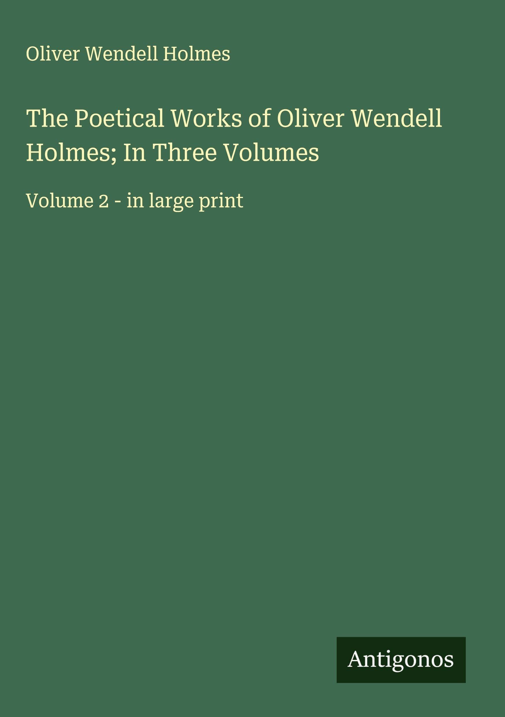 The Poetical Works of Oliver Wendell Holmes; In Three Volumes Classics
