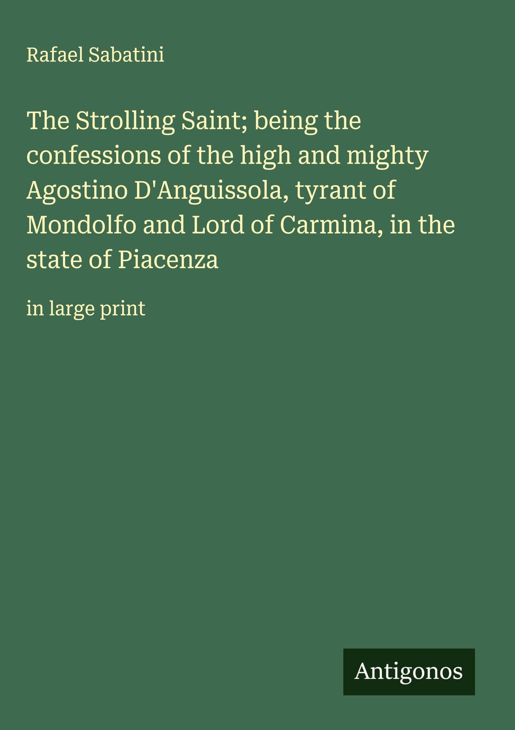 The Strolling Saint; being the confessions of the high and mighty Agostino D'Anguissola, tyrant of Mondolfo and Lord of Carmina, in the state of Piacenza Classics